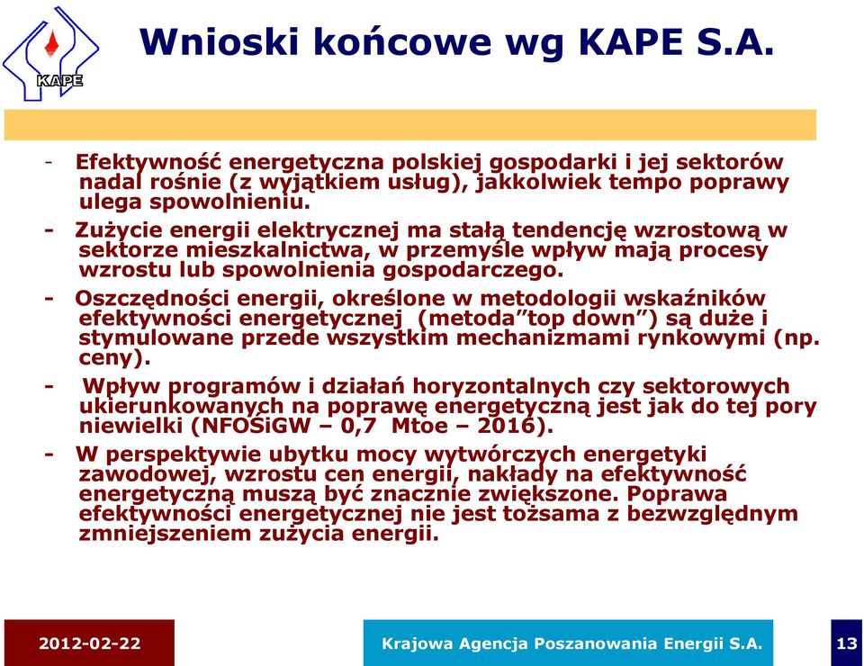 - Oszczędności energii, określone w metodologii wskaźników efektywności energetycznej (metoda top down ) są duże i stymulowane przede wszystkim mechanizmami rynkowymi (np. ceny).