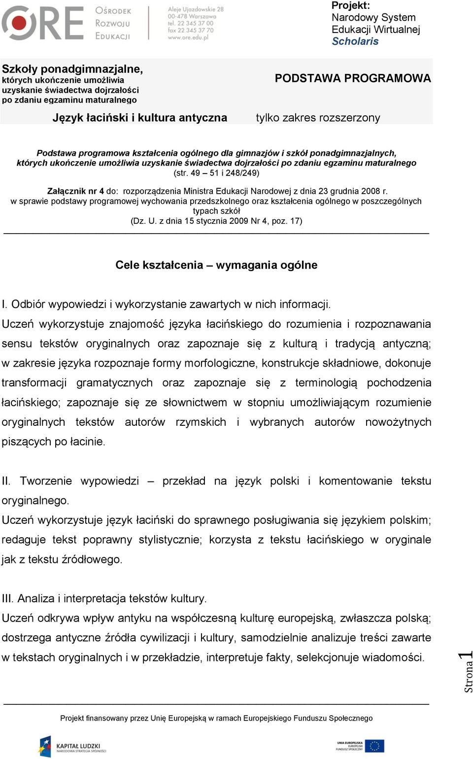 w sprawie podstawy programowej wychowania przedszkolnego oraz kształcenia ogólnego w poszczególnych typach szkół (Dz. U. z dnia 15 stycznia 2009 Nr 4, poz. 17) Cele kształcenia wymagania ogólne I.