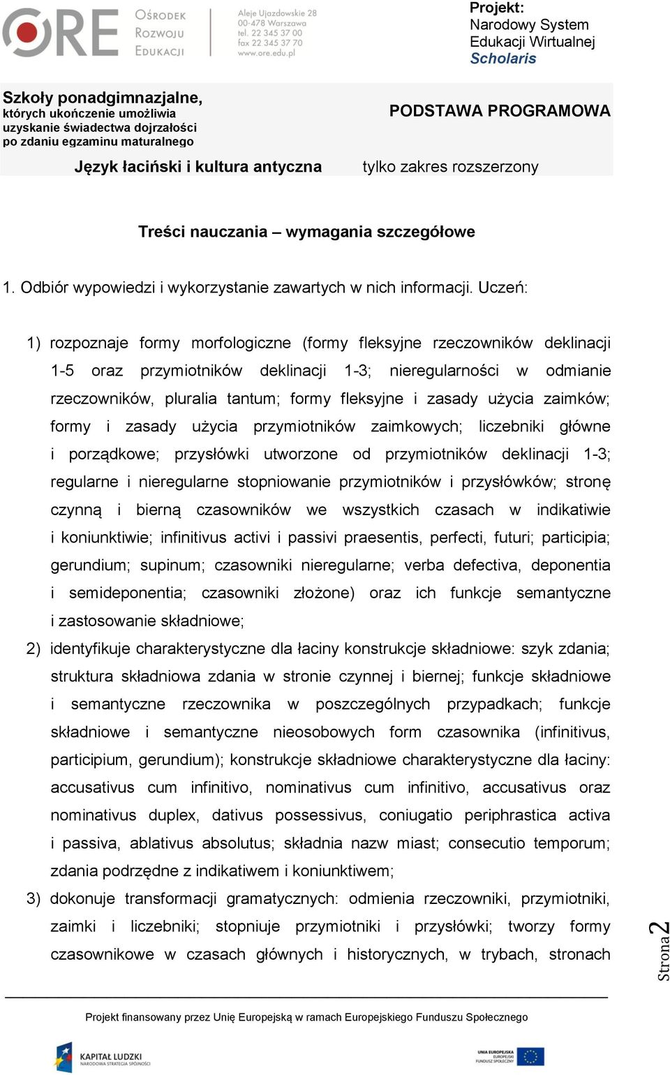 zasady użycia zaimków; formy i zasady użycia przymiotników zaimkowych; liczebniki główne i porządkowe; przysłówki utworzone od przymiotników deklinacji 1-3; regularne i nieregularne stopniowanie