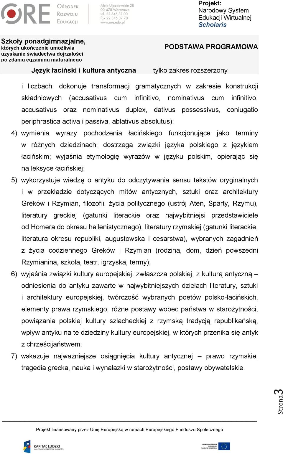 polskiego z językiem łacińskim; wyjaśnia etymologię wyrazów w języku polskim, opierając się na leksyce łacińskiej; 5) wykorzystuje wiedzę o antyku do odczytywania sensu tekstów oryginalnych i w