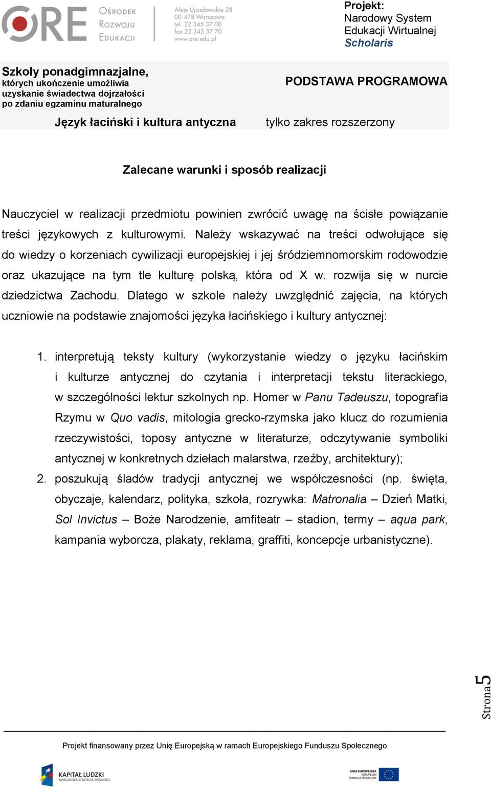 rozwija się w nurcie dziedzictwa Zachodu. Dlatego w szkole należy uwzględnić zajęcia, na których uczniowie na podstawie znajomości języka łacińskiego i kultury antycznej: 1.