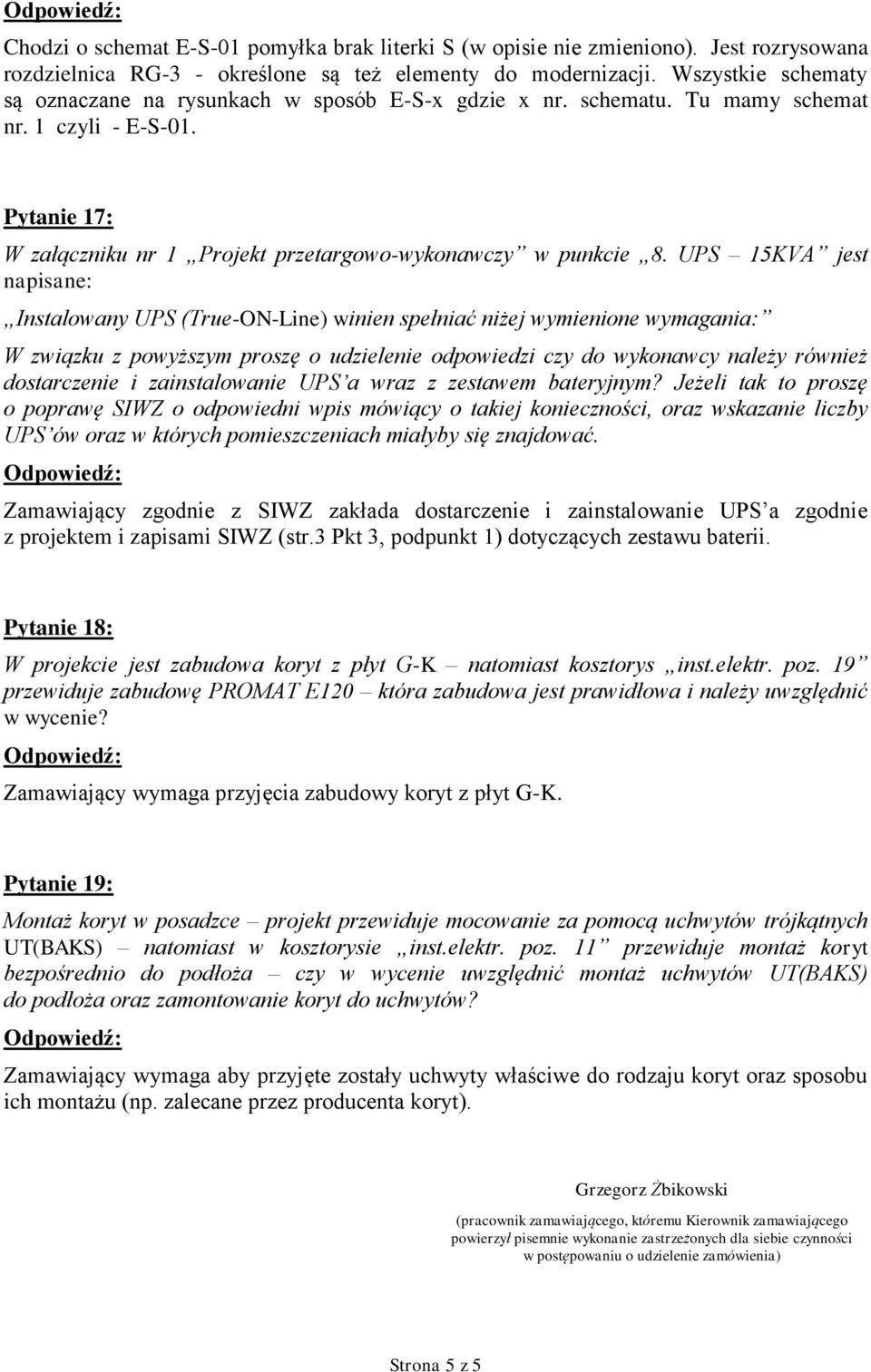 UPS 15KVA jest napisane: Instalowany UPS (True-ON-Line) winien spełniać niżej wymienione wymagania: W związku z powyższym proszę o udzielenie odpowiedzi czy do wykonawcy należy również dostarczenie i