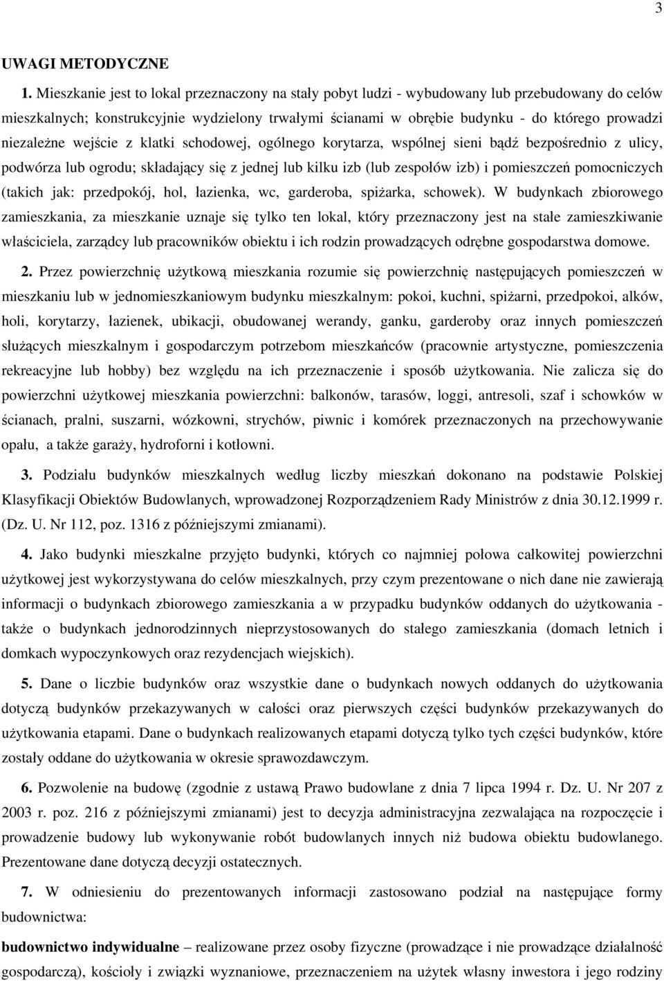 niezależne wejście z klatki schodowej, ogólnego korytarza, wspólnej sieni bądź bezpośrednio z ulicy, podwórza lub ogrodu; składający się z jednej lub kilku izb (lub zespołów izb) i pomieszczeń