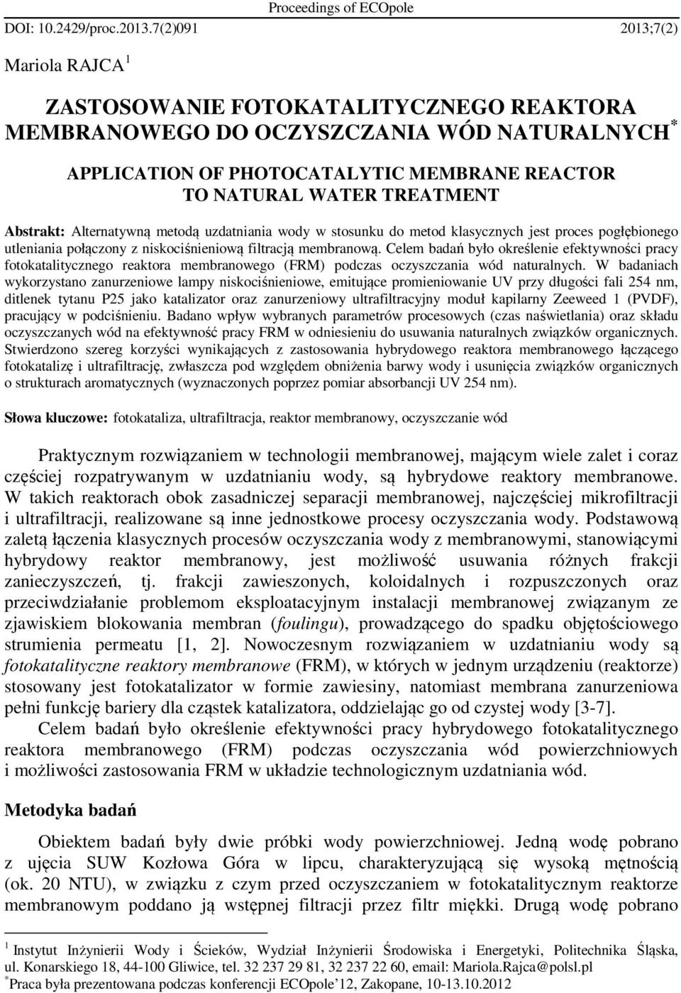 Abstrakt: Alternatywną metodą uzdatniania wody w stosunku do metod klasycznych jest proces pogłębionego utleniania połączony z niskociśnieniową filtracją membranową.