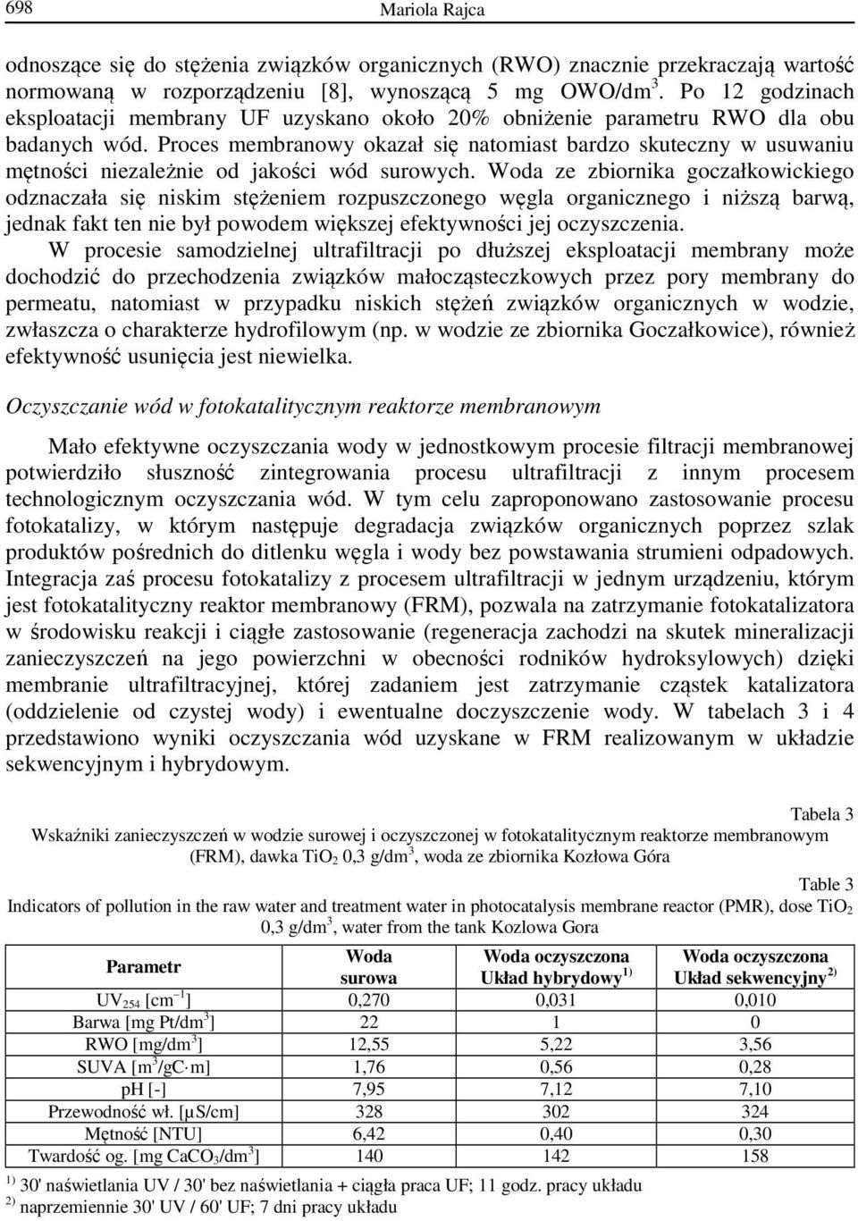 Proces membranowy okazał się natomiast bardzo skuteczny w usuwaniu mętności niezależnie od jakości wód surowych.