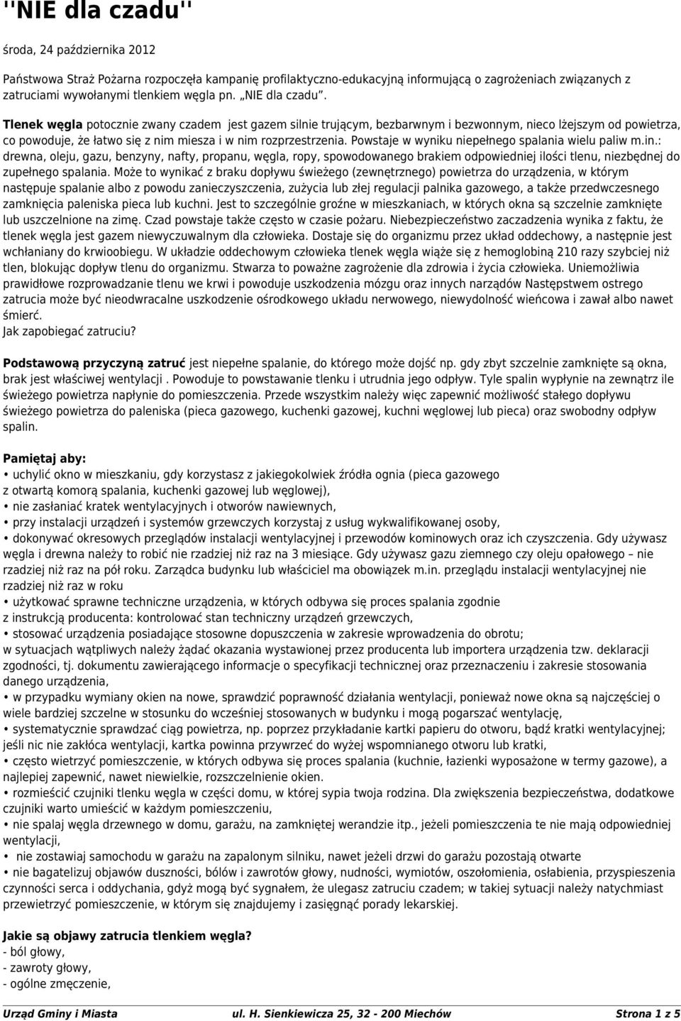Powstaje w wyniku niepełnego spalania wielu paliw m.in.: drewna, oleju, gazu, benzyny, nafty, propanu, węgla, ropy, spowodowanego brakiem odpowiedniej ilości tlenu, niezbędnej do zupełnego spalania.