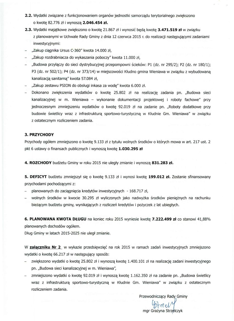 do realizacji następującymi zadaniami inwestycyjnymi: - Zakup ciągnika Ursus C-360" kwota 14.000 zł, - Zakup rozdrabniacza do wykaszania poboczy" kwota 11.