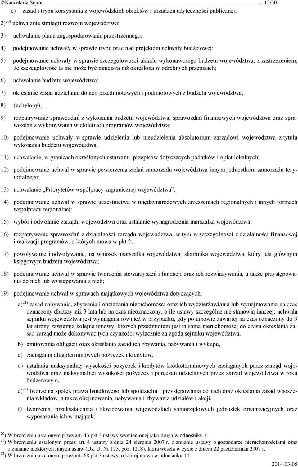 podejmowanie uchwały w sprawie trybu prac nad projektem uchwały budżetowej; 5) podejmowanie uchwały w sprawie szczegółowości układu wykonawczego budżetu województwa, z zastrzeżeniem, że szczegółowość