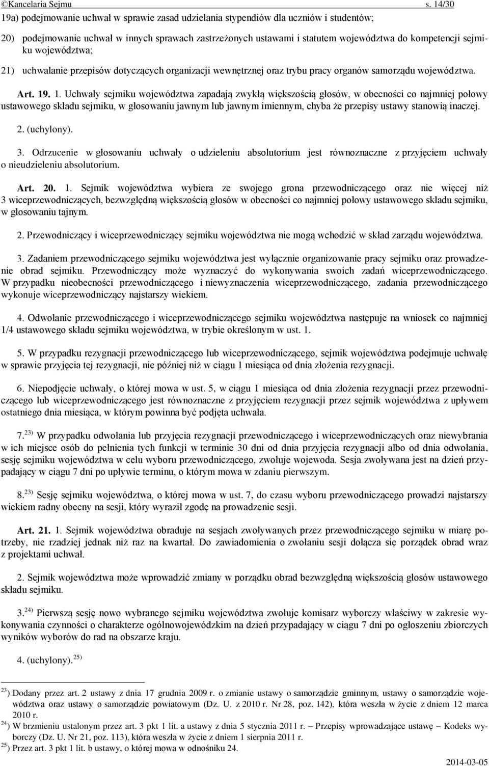sejmiku województwa; 21) uchwalanie przepisów dotyczących organizacji wewnętrznej oraz trybu pracy organów samorządu województwa. Art. 19