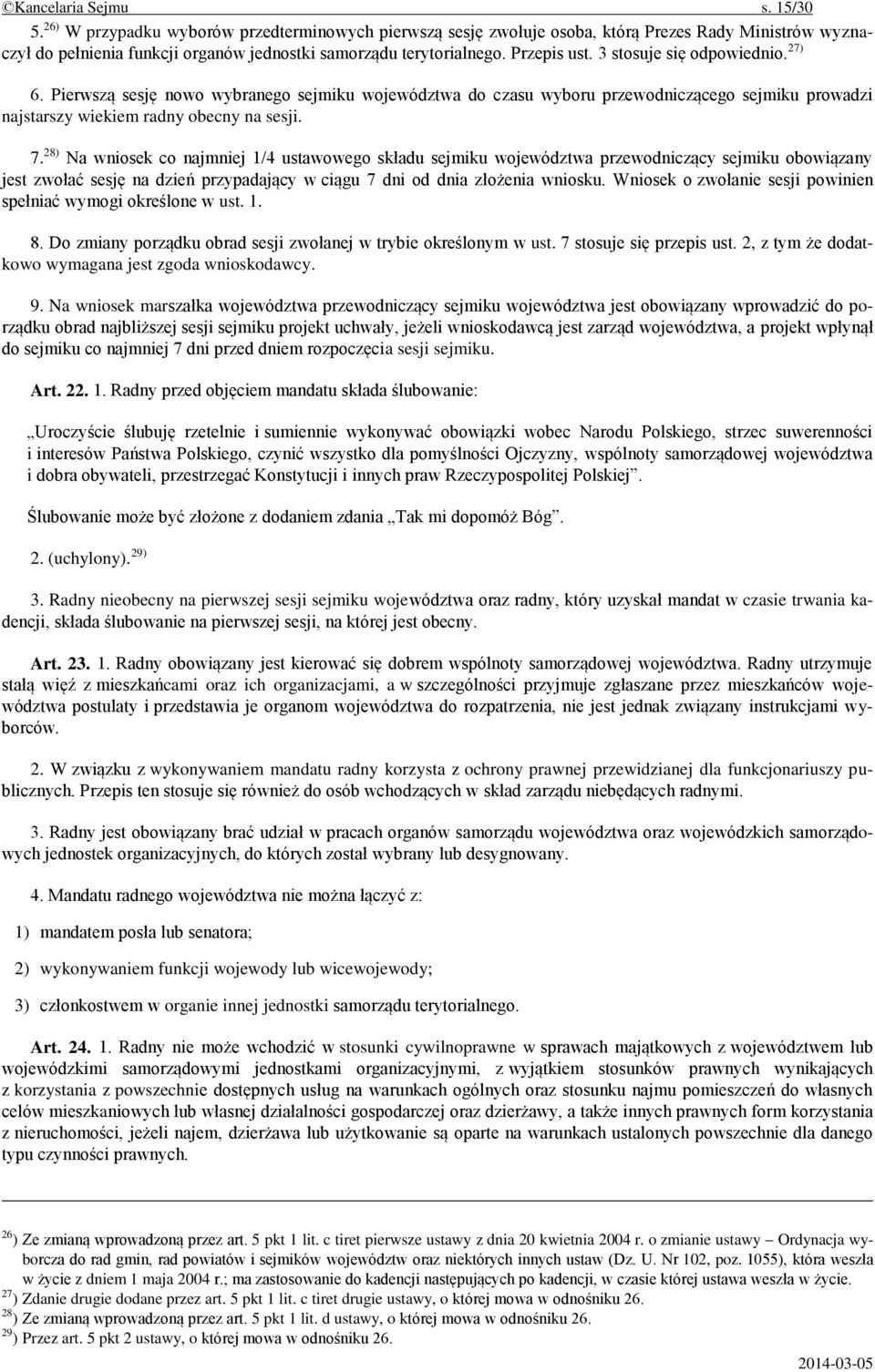 3 stosuje się odpowiednio. 27) 6. Pierwszą sesję nowo wybranego sejmiku województwa do czasu wyboru przewodniczącego sejmiku prowadzi najstarszy wiekiem radny obecny na sesji. 7.