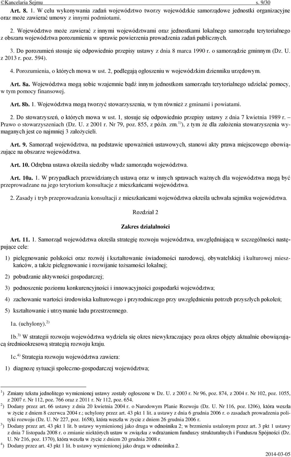 Do porozumień stosuje się odpowiednio przepisy ustawy z dnia 8 marca 1990 r. o samorządzie gminnym (Dz. U. z 2013 r. poz. 594). 4. Porozumienia, o których mowa w ust.