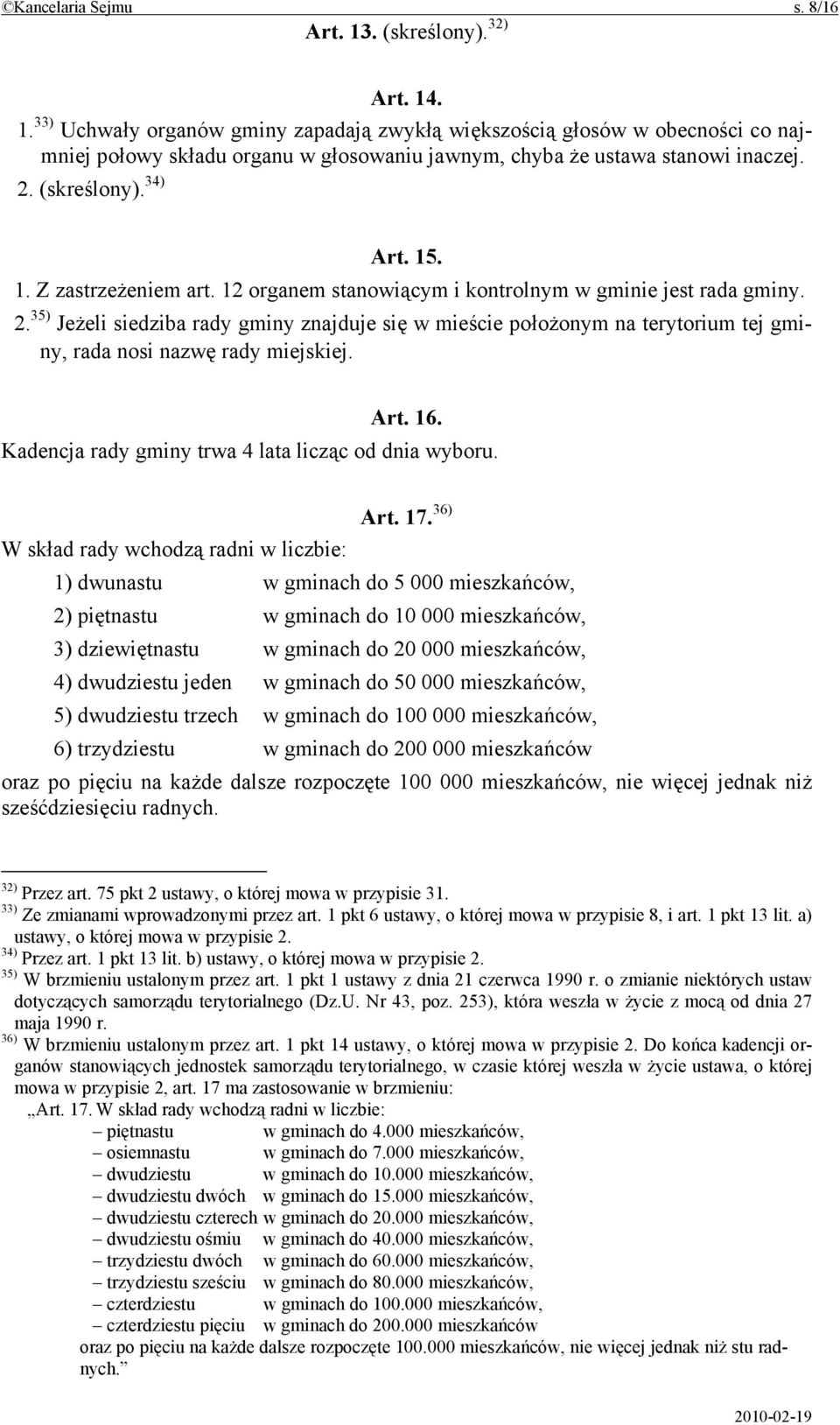 35) Jeżeli siedziba rady gminy znajduje się w mieście położonym na terytorium tej gminy, rada nosi nazwę rady miejskiej. Art. 16. Kadencja rady gminy trwa 4 lata licząc od dnia wyboru. Art. 17.