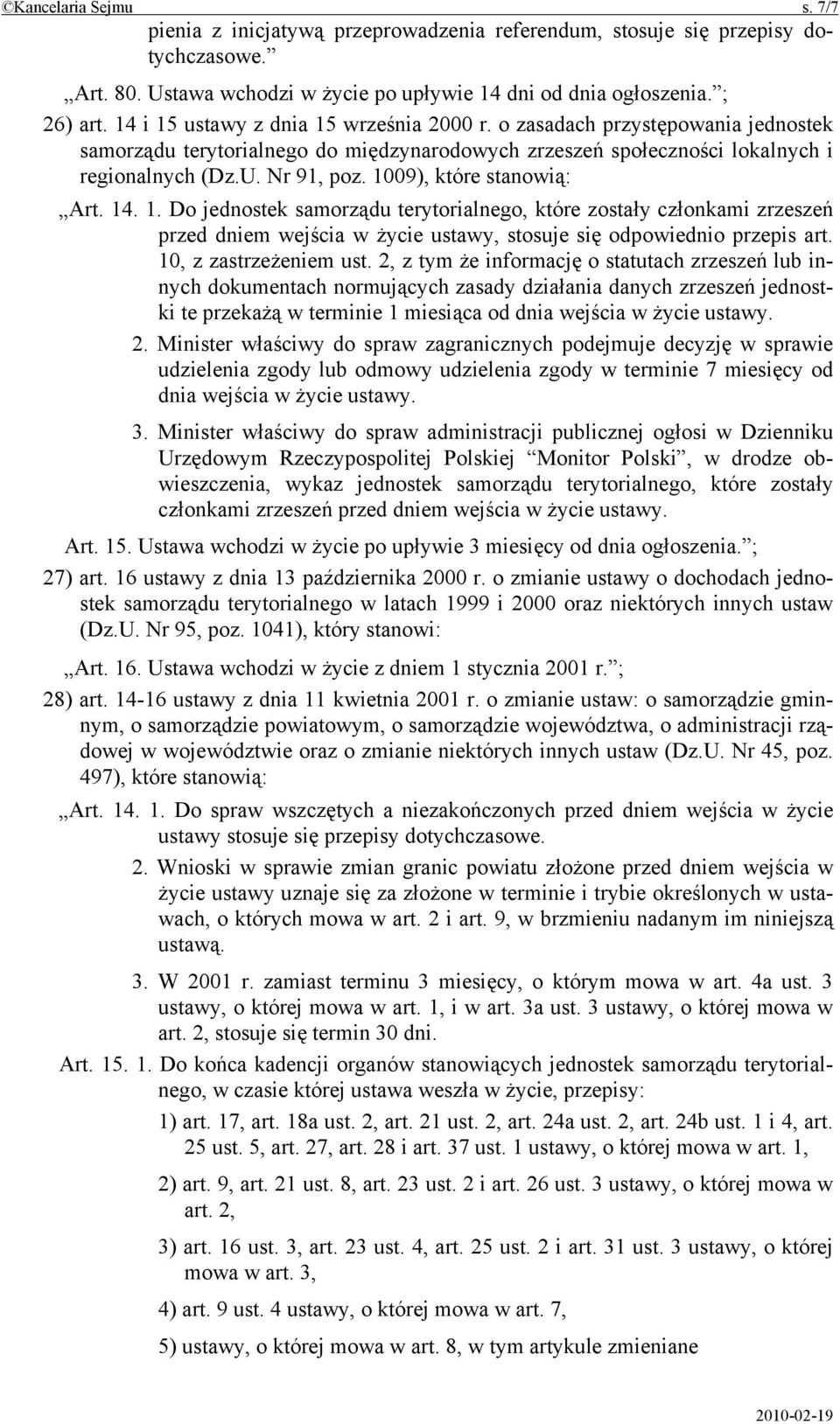 1009), które stanowią: Art. 14. 1. Do jednostek samorządu terytorialnego, które zostały członkami zrzeszeń przed dniem wejścia w życie ustawy, stosuje się odpowiednio przepis art.