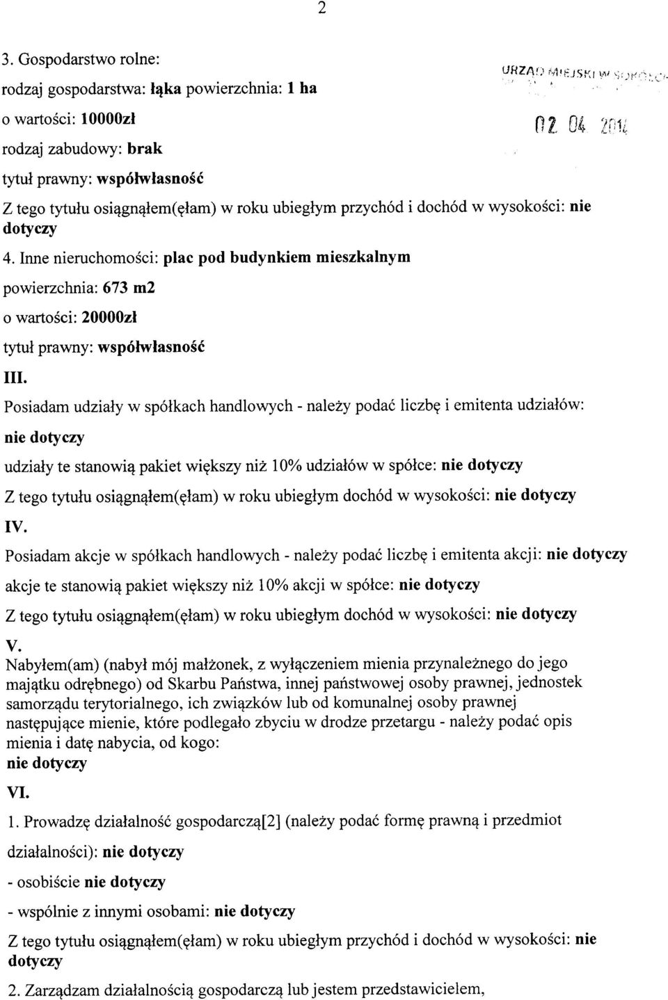 Inne nieruchomości: plac pod budynkiem mieszkalnym powierzchnia: 673 m2 o wartości: 20000zł tytuł prawny: współwłasność III.