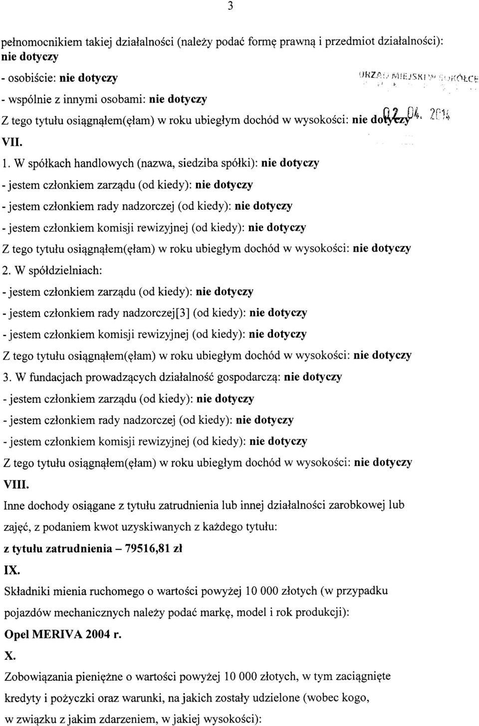 W spółkach handlowych (nazwa, siedziba spółki): - jestem członkiem zarządu (od kiedy): - jestem członkiem rady nadzorczej (od kiedy): - jestem członkiem komisji rewizyjnej (od kiedy): Z tego tytułu