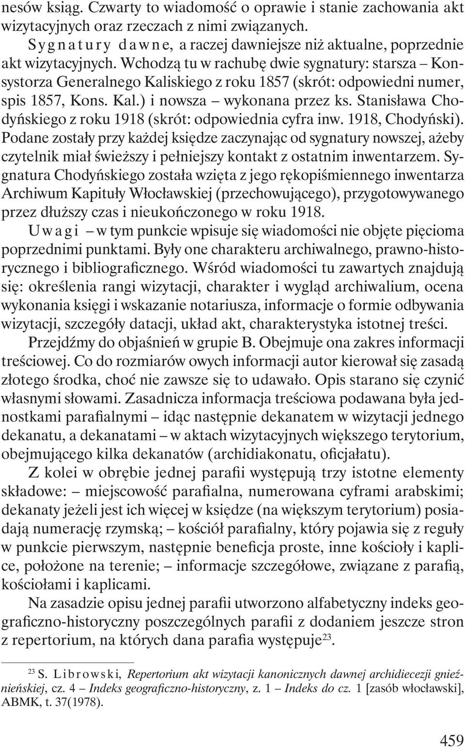 Wchodzą tu w rachubę dwie sygnatury: starsza Konsystorza Generalnego Kaliskiego z roku 1857 (skrót: odpowiedni numer, spis 1857, Kons. Kal.) i nowsza wykonana przez ks.
