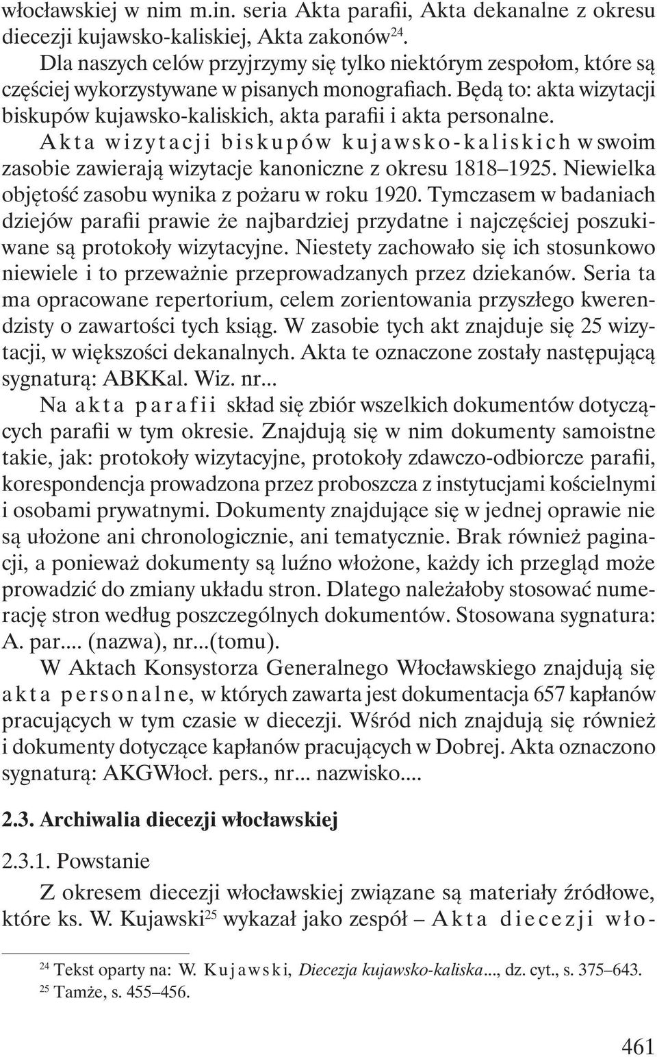 Będą to: akta wizytacji biskupów kujawsko-kaliskich, akta parafii i akta personalne. Akta wizytacji biskupów kujawsko-kaliskich w swoim zasobie zawierają wizytacje kanoniczne z okresu 1818 1925.