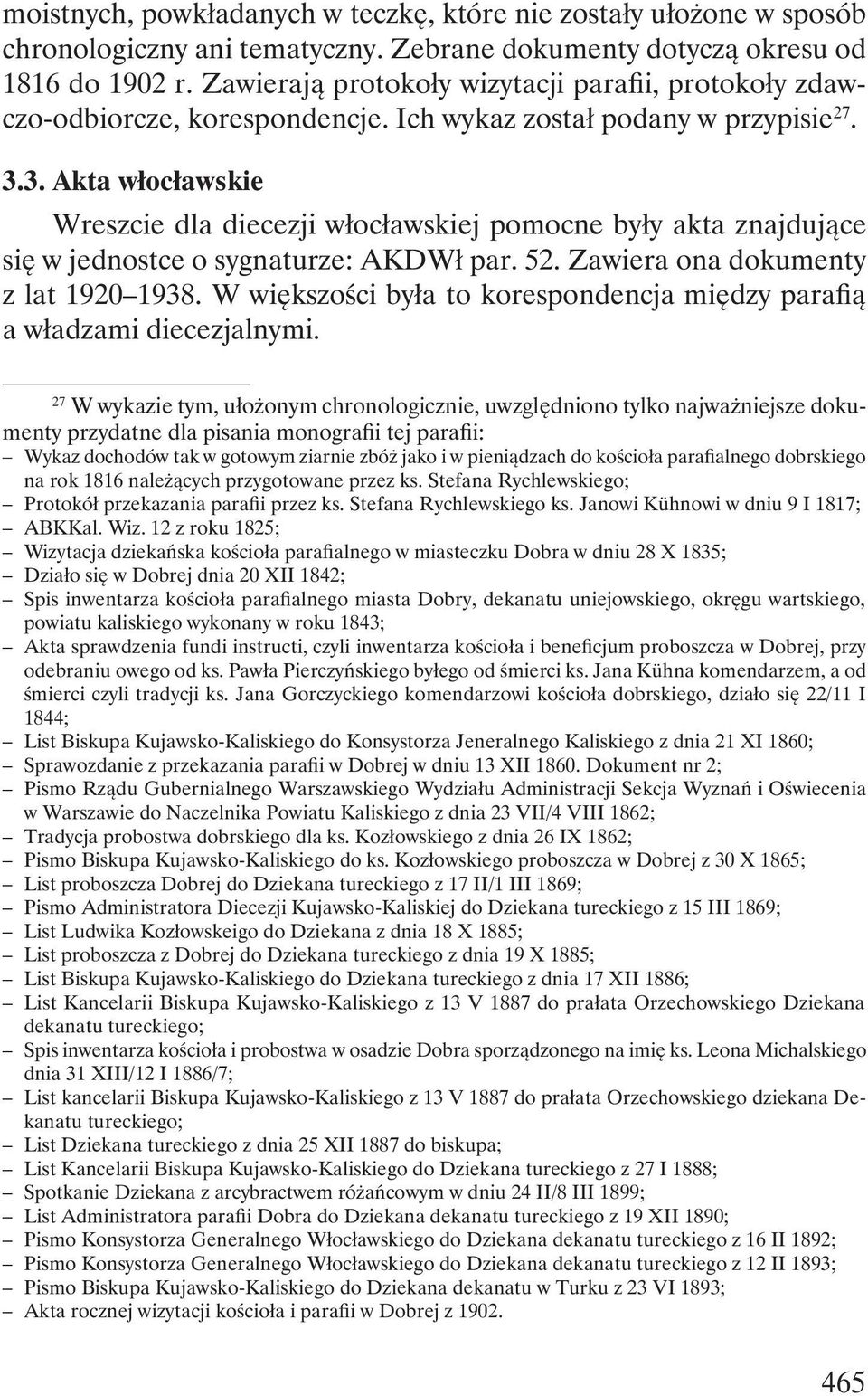 3. Akta włocławskie Wreszcie dla diecezji włocławskiej pomocne były akta znajdujące się w jednostce o sygnaturze: AKDWł par. 52. Zawiera ona dokumenty z lat 1920 1938.