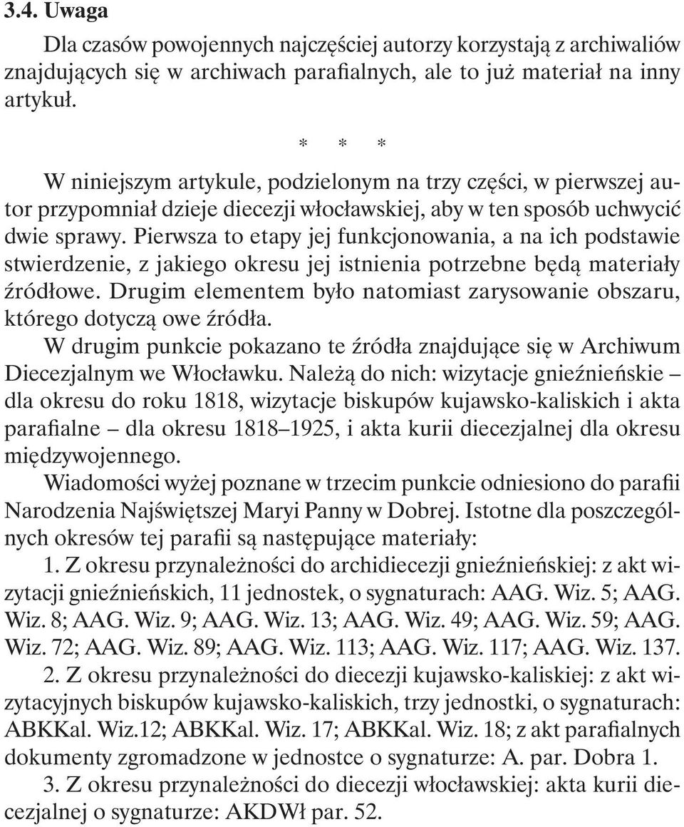 Pierwsza to etapy jej funkcjonowania, a na ich podstawie stwierdzenie, z jakiego okresu jej istnienia potrzebne będą materiały źródłowe.