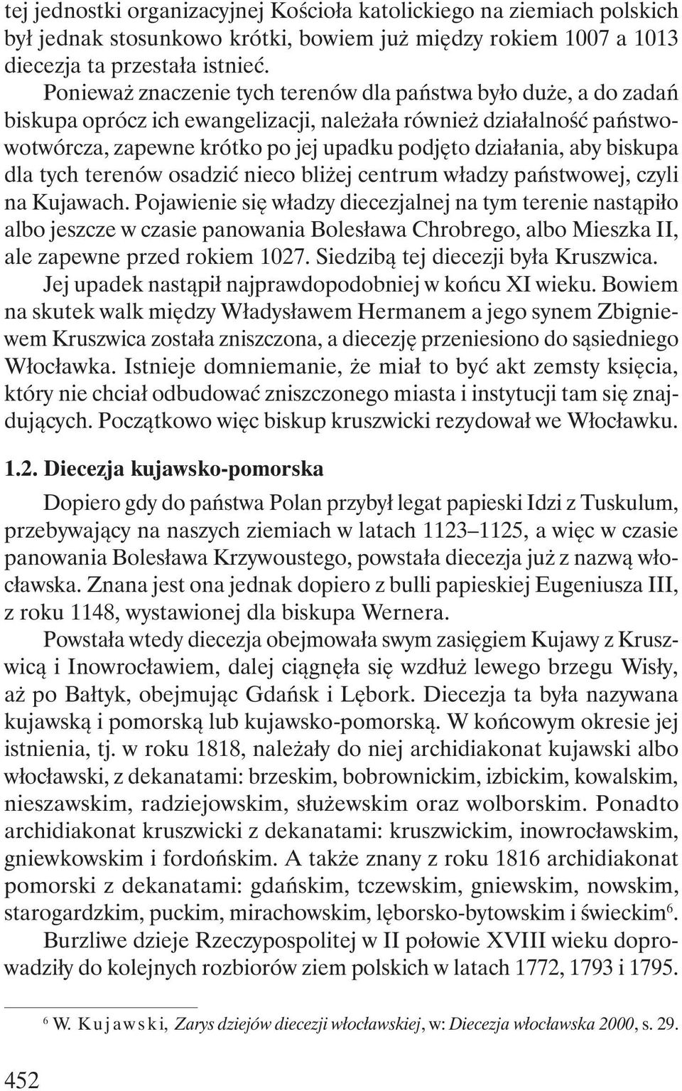 biskupa dla tych terenów osadzić nieco bliżej centrum władzy państwowej, czyli na Kujawach.