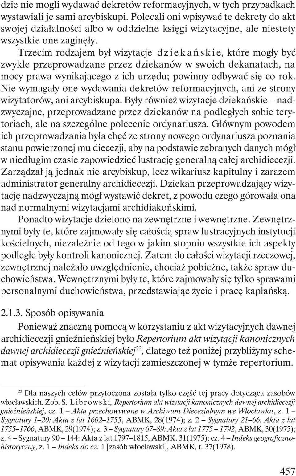 Trzecim rodzajem był wizytacje d z i e k a ń s k i e, które mogły być zwykle przeprowadzane przez dziekanów w swoich dekanatach, na mocy prawa wynikającego z ich urzędu; powinny odbywać się co rok.