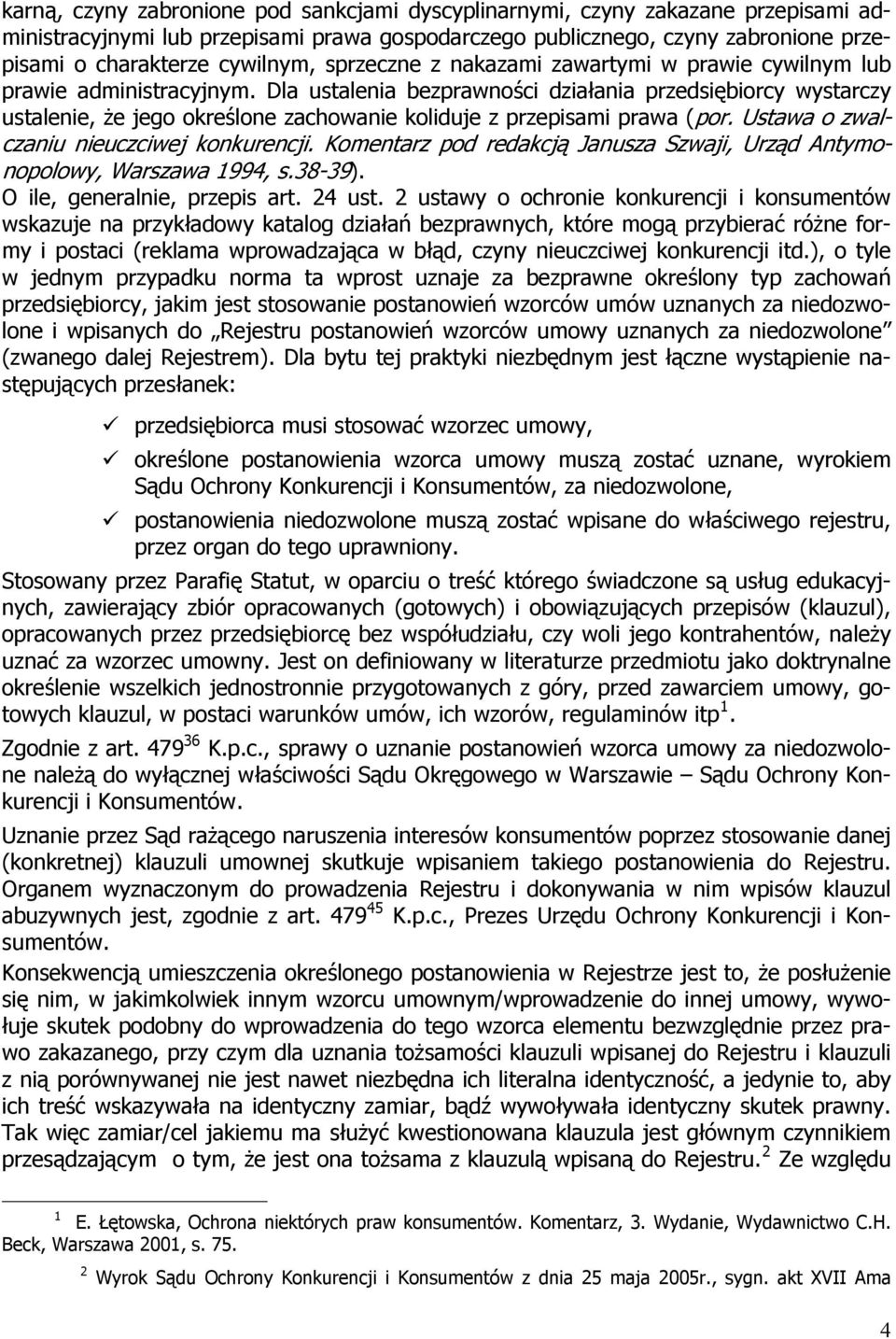Dla ustalenia bezprawności działania przedsiębiorcy wystarczy ustalenie, że jego określone zachowanie koliduje z przepisami prawa (por. Ustawa o zwalczaniu nieuczciwej konkurencji.