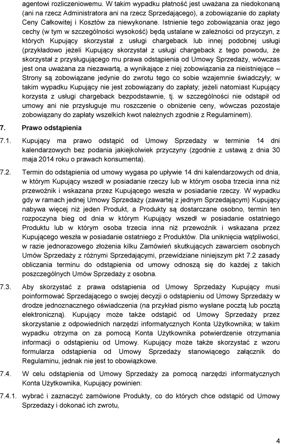 Istnienie tego zobowiązania oraz jego cechy (w tym w szczególności wysokość) będą ustalane w zależności od przyczyn, z których Kupujący skorzystał z usługi chargeback lub innej podobnej usługi