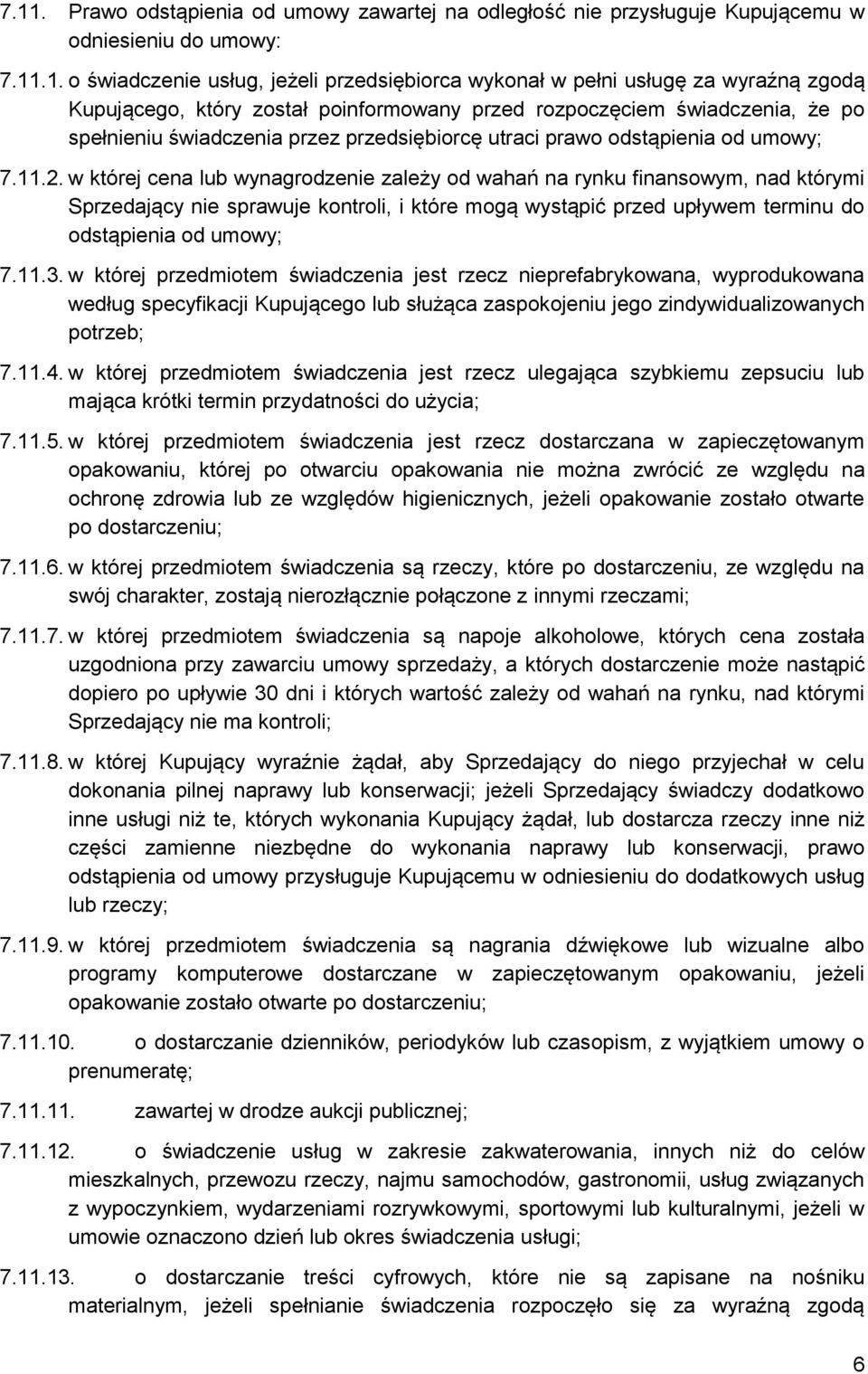 w której cena lub wynagrodzenie zależy od wahań na rynku finansowym, nad którymi Sprzedający nie sprawuje kontroli, i które mogą wystąpić przed upływem terminu do odstąpienia od umowy; 7.11.3.