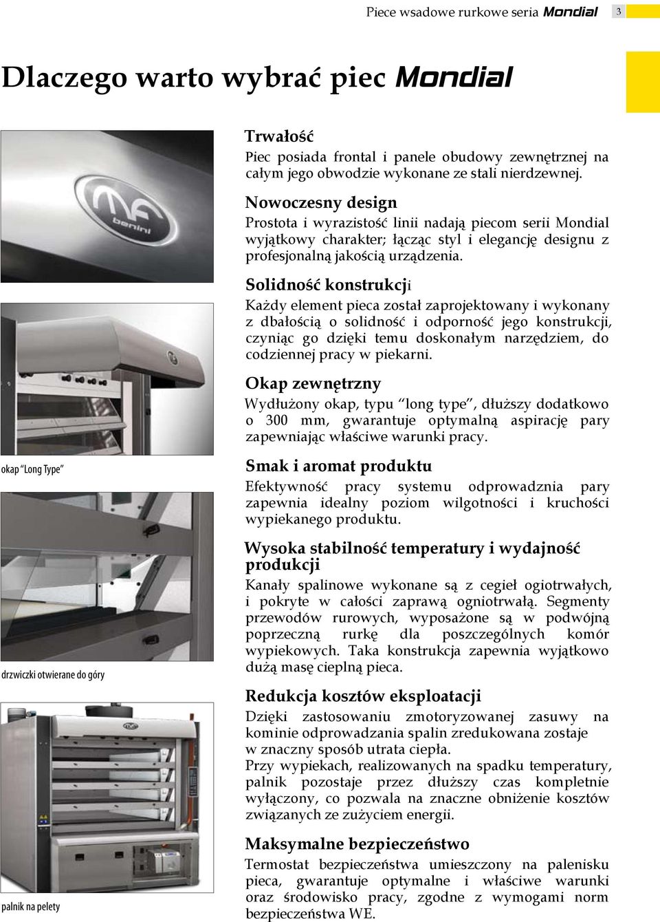 Solidność konstrukcji Każdy element pieca został zaprojektowany i wykonany z dbałością o solidność i odporność jego konstrukcji, czyniąc go dzięki temu doskonałym narzędziem, do codziennej pracy w