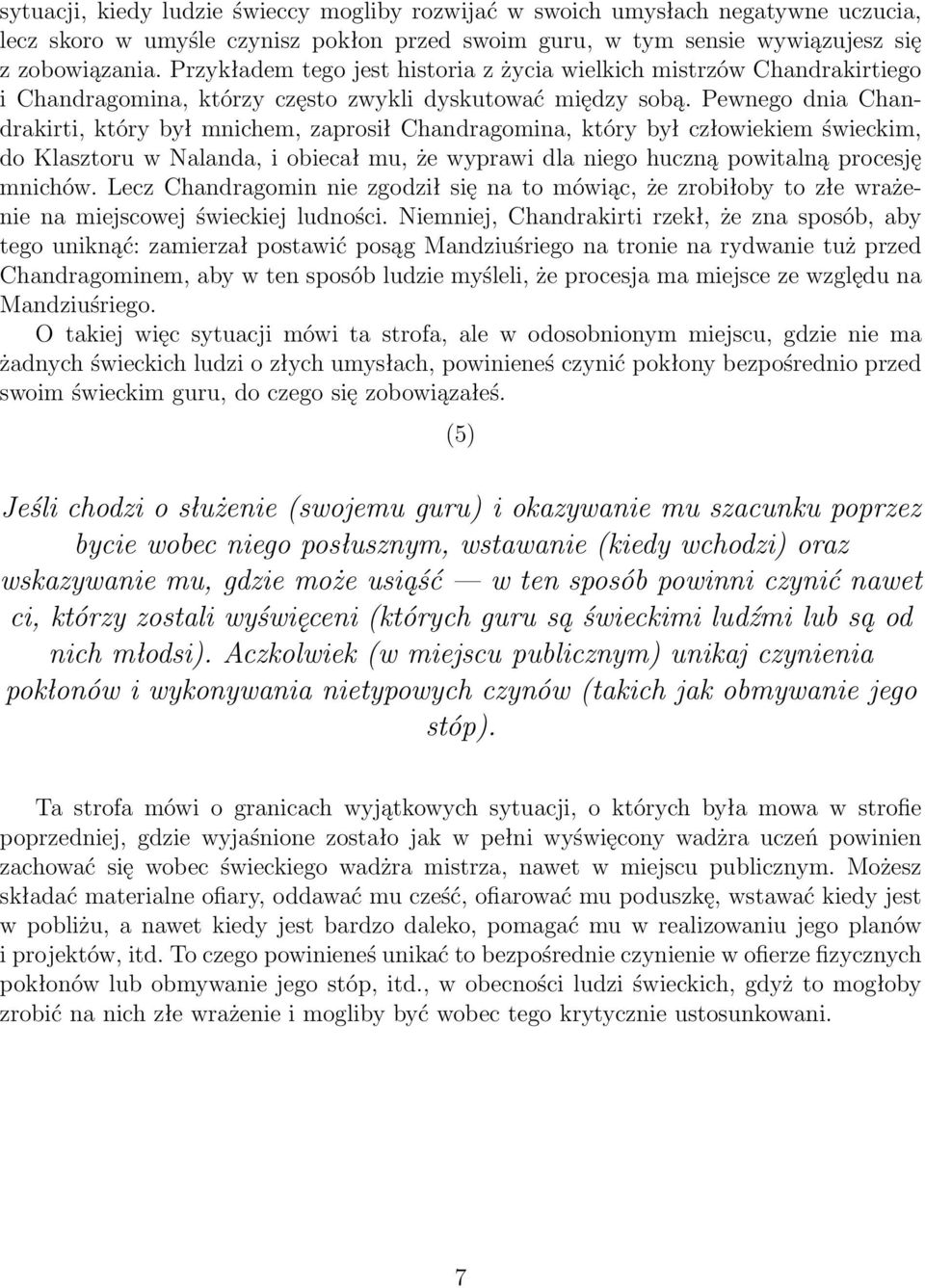 Pewnego dnia Chandrakirti, który był mnichem, zaprosił Chandragomina, który był człowiekiem świeckim, do Klasztoru w Nalanda, i obiecał mu, że wyprawi dla niego huczną powitalną procesję mnichów.