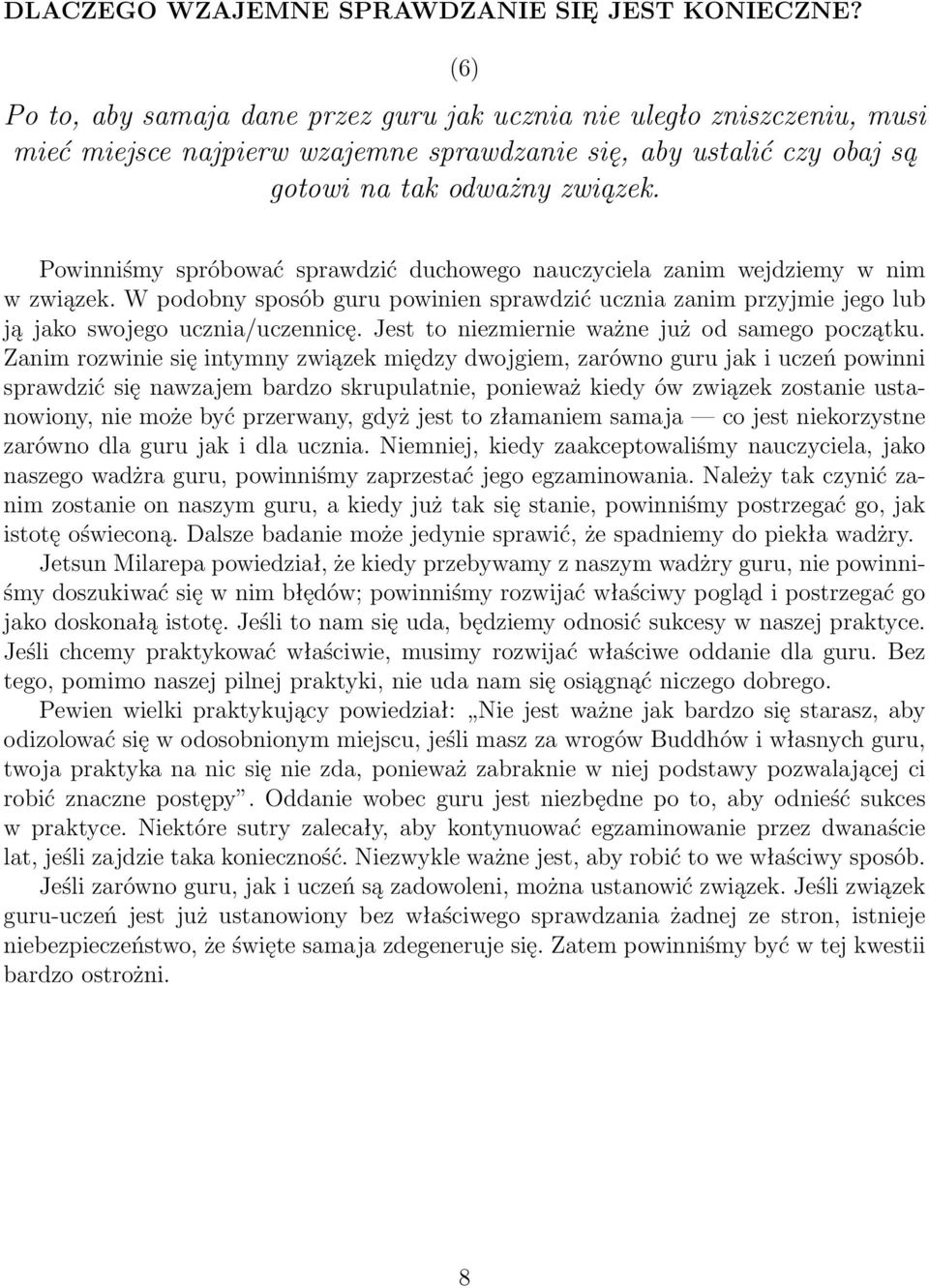 Powinniśmy spróbować sprawdzić duchowego nauczyciela zanim wejdziemy w nim w związek. W podobny sposób guru powinien sprawdzić ucznia zanim przyjmie jego lub ją jako swojego ucznia/uczennicę.