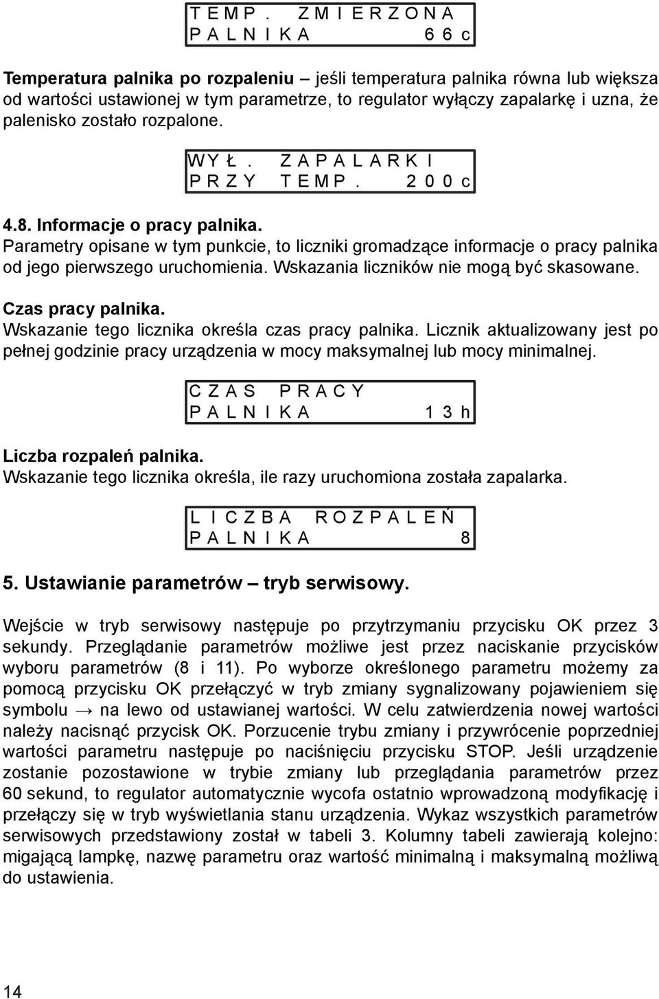 palenisko zostało rozpalone. W Y Ł. Z A P A L A R K I P R Z Y  2 0 0 c 4.8. Informacje o pracy palnika.