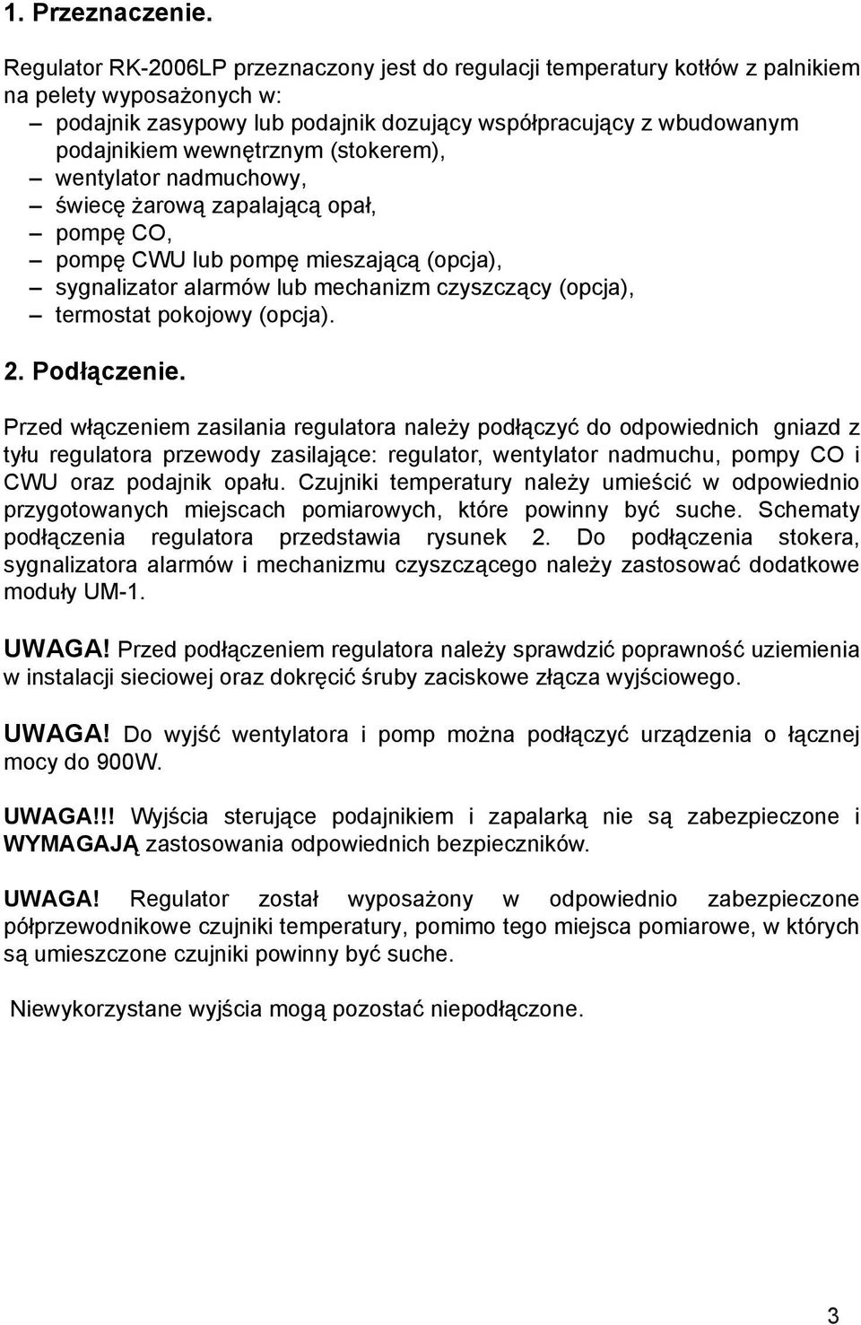 (stokerem), wentylator nadmuchowy, świecę żarową zapalającą opał, pompę CO, pompę CWU lub pompę mieszającą (opcja), sygnalizator alarmów lub mechanizm czyszczący (opcja), termostat pokojowy (opcja).