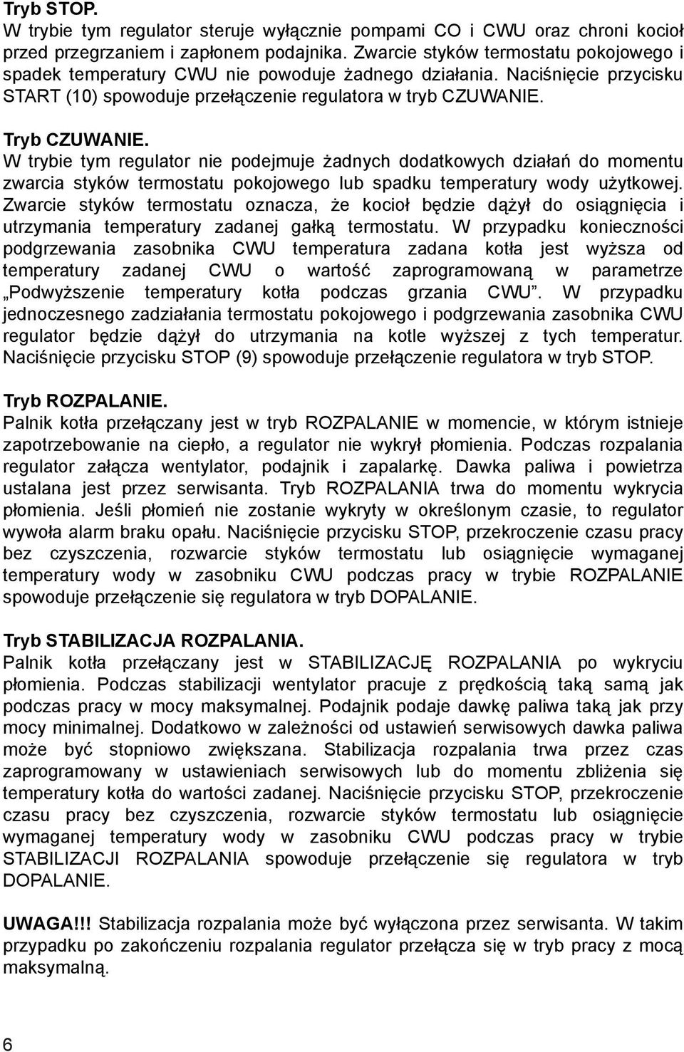 W trybie tym regulator nie podejmuje żadnych dodatkowych działań do momentu zwarcia styków termostatu pokojowego lub spadku temperatury wody użytkowej.