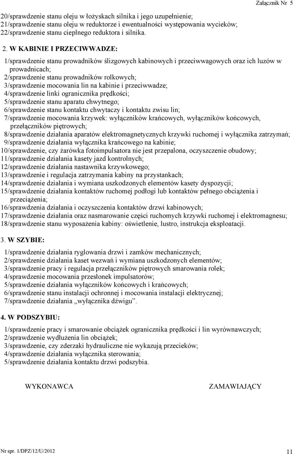 lin na kabinie i przeciwwadze; 4/sprawdzenie linki ogranicznika prędkości; 5/sprawdzenie stanu aparatu chwytnego; 6/sprawdzenie stanu kontaktu chwytaczy i kontaktu zwisu lin; 7/sprawdzenie mocowania