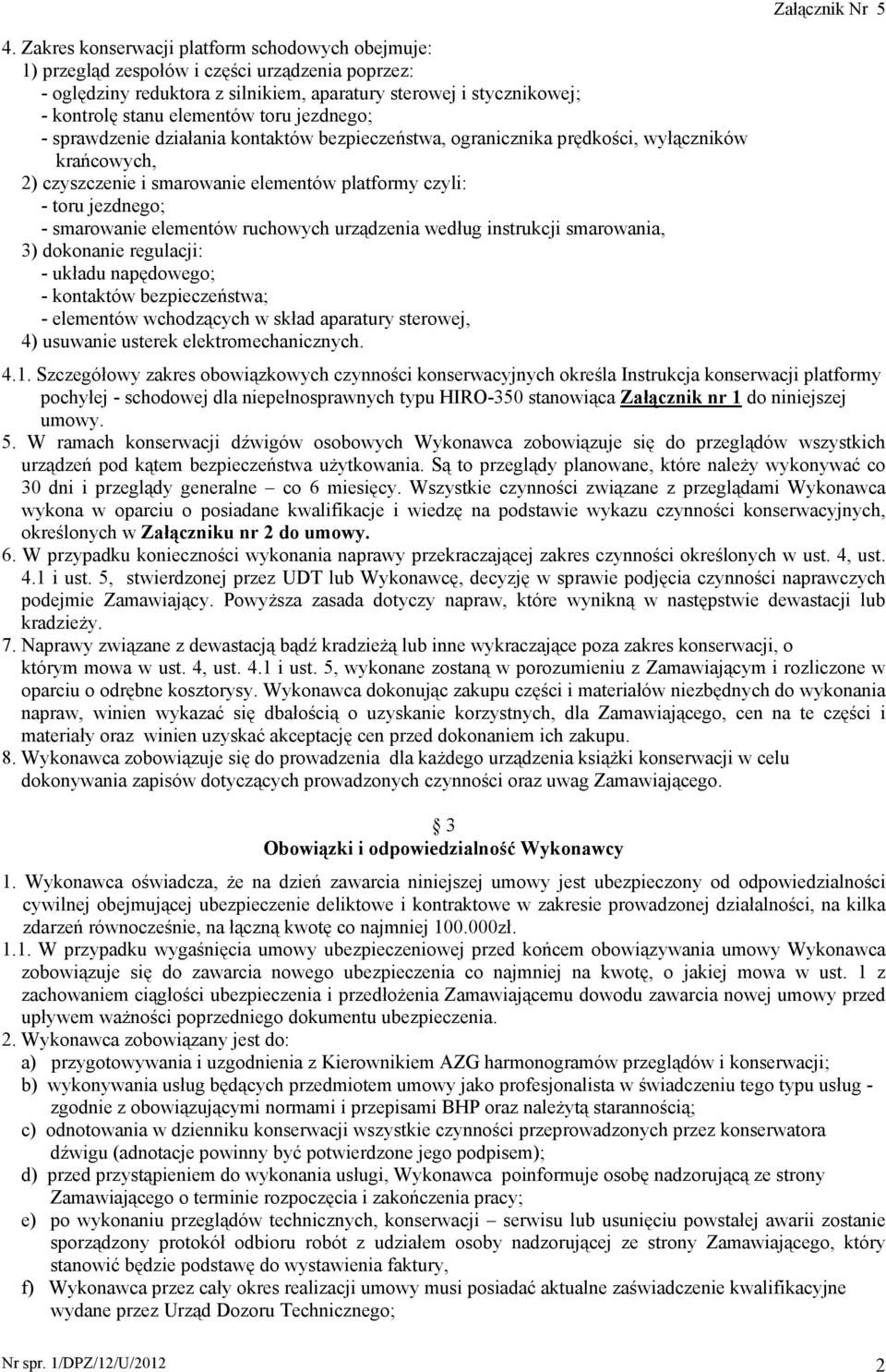 elementów ruchowych urządzenia według instrukcji smarowania, 3) dokonanie regulacji: - układu napędowego; - kontaktów bezpieczeństwa; - elementów wchodzących w skład aparatury sterowej, 4) usuwanie