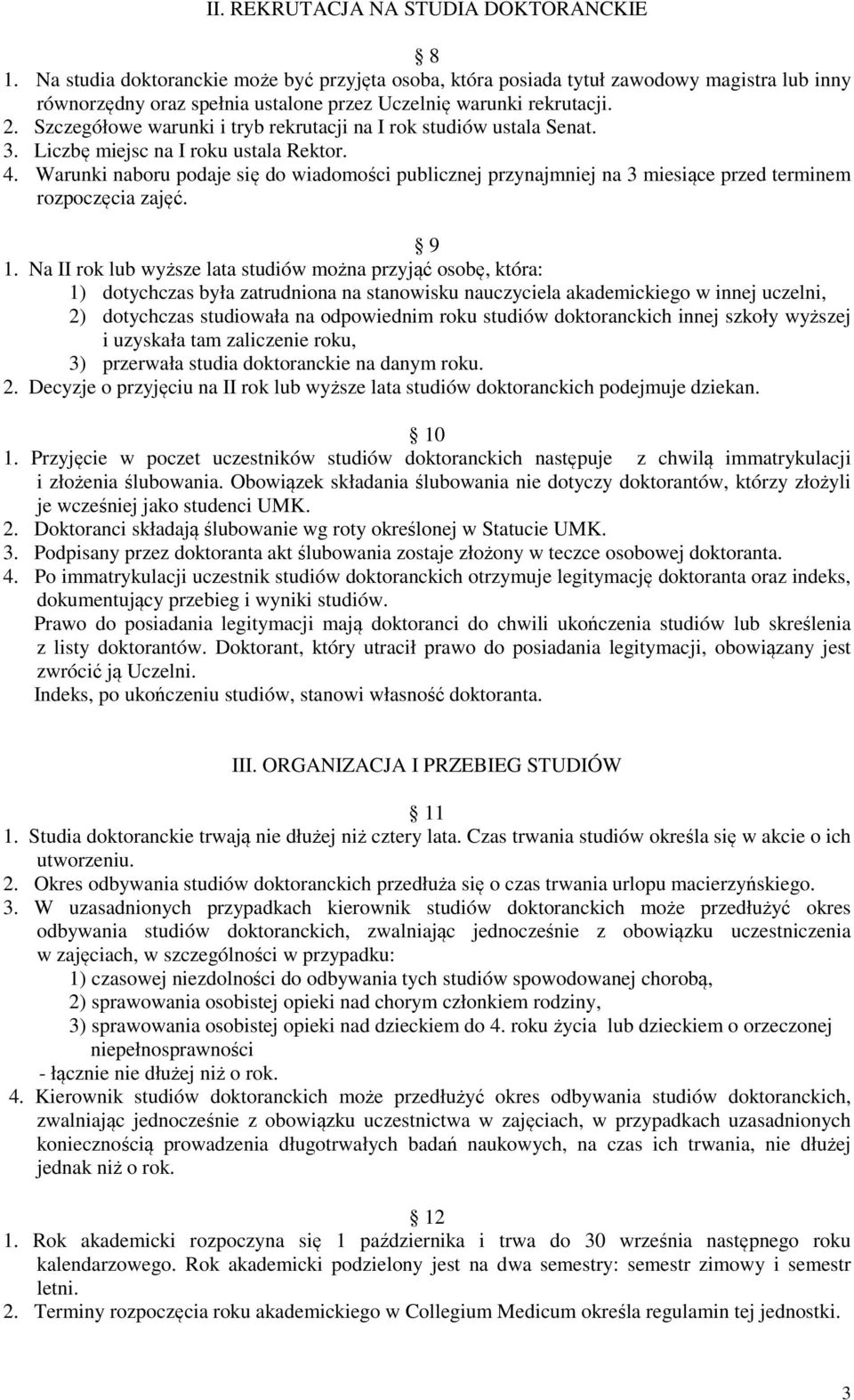 Szczegółowe warunki i tryb rekrutacji na I rok studiów ustala Senat. 3. Liczbę miejsc na I roku ustala Rektor. 4.