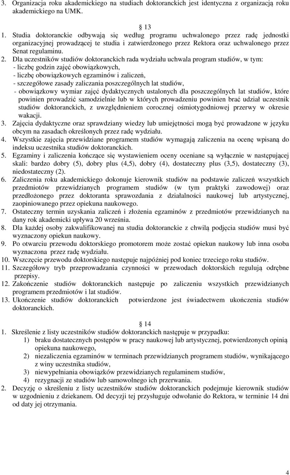 Dla uczestników studiów doktoranckich rada wydziału uchwala program studiów, w tym: - liczbę godzin zajęć obowiązkowych, - liczbę obowiązkowych egzaminów i zaliczeń, - szczegółowe zasady zaliczania
