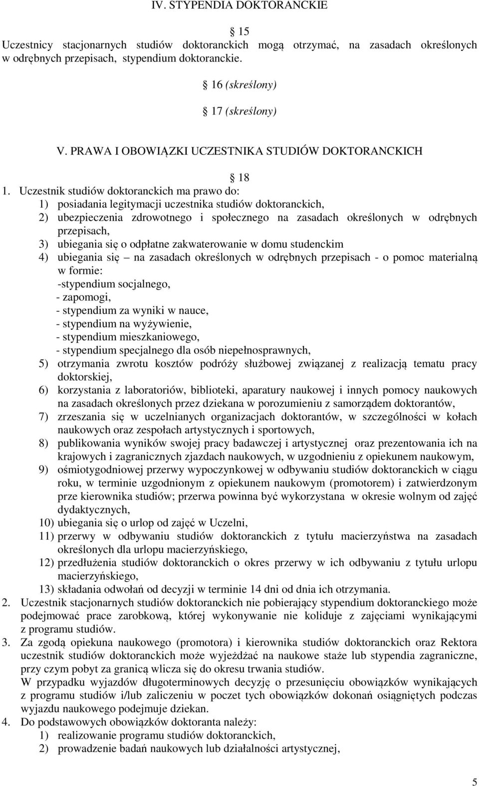 Uczestnik studiów doktoranckich ma prawo do: 1) posiadania legitymacji uczestnika studiów doktoranckich, 2) ubezpieczenia zdrowotnego i społecznego na zasadach określonych w odrębnych przepisach, 3)