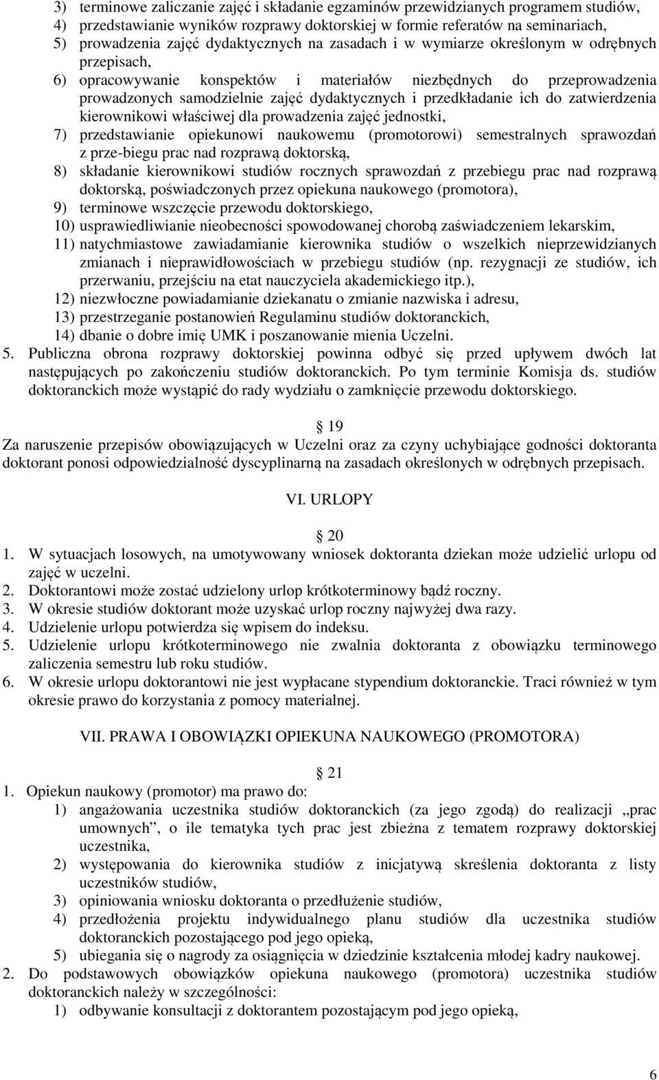 przedkładanie ich do zatwierdzenia kierownikowi właściwej dla prowadzenia zajęć jednostki, 7) przedstawianie opiekunowi naukowemu (promotorowi) semestralnych sprawozdań z prze-biegu prac nad rozprawą