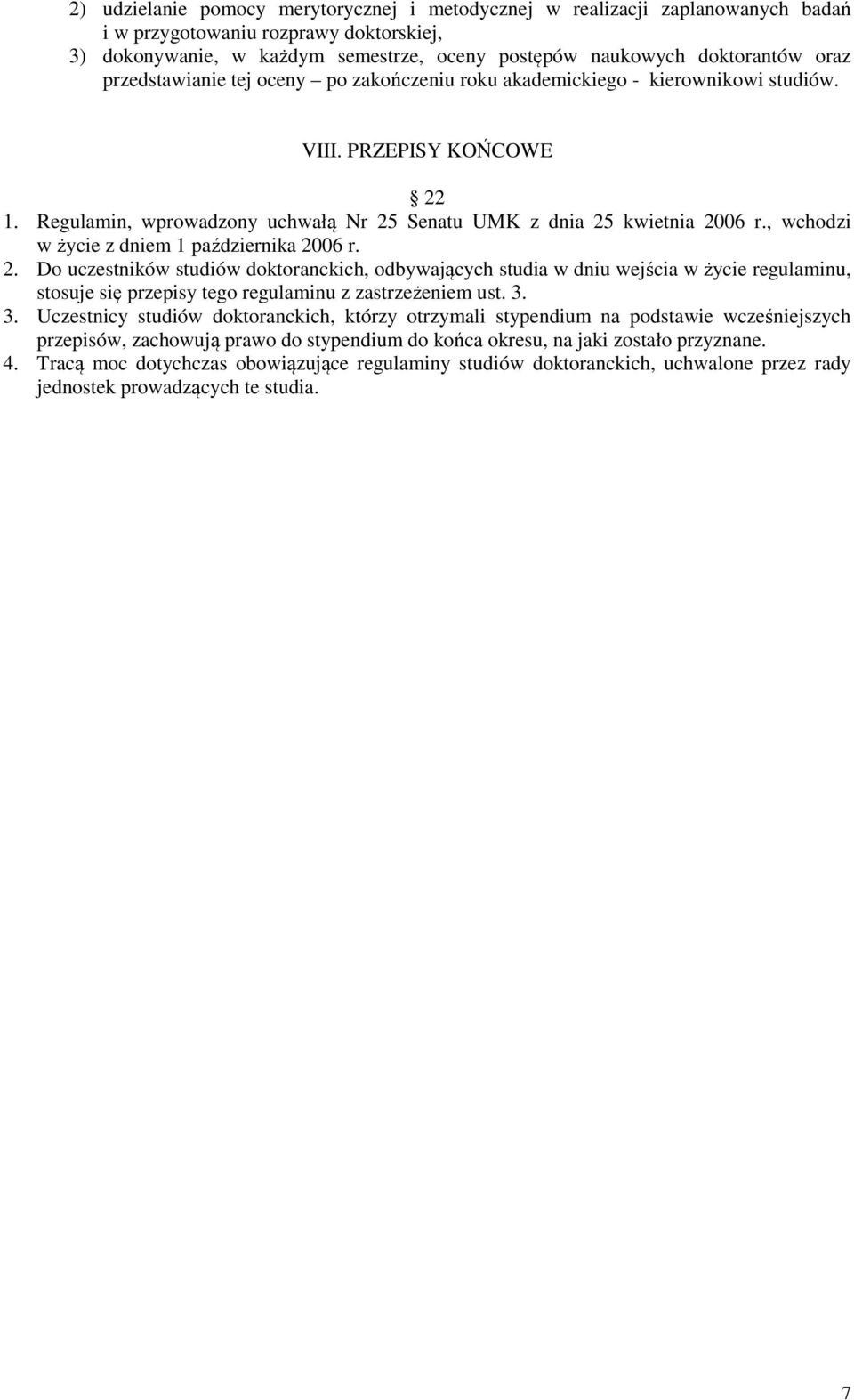 , wchodzi w życie z dniem 1 października 2006 r. 2. Do uczestników studiów doktoranckich, odbywających studia w dniu wejścia w życie regulaminu, stosuje się przepisy tego regulaminu z zastrzeżeniem ust.