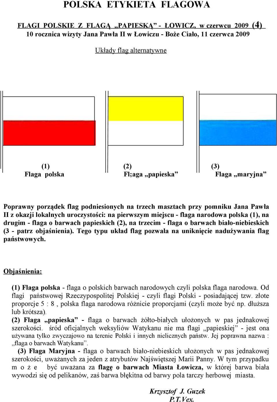 drugim - flaga o barwach papieskich (2), na trzecim - flaga o barwach biało-niebieskich (3 - patrz objaśnienia). Tego typu układ flag pozwala na uniknięcie nadużywania flag państwowych.