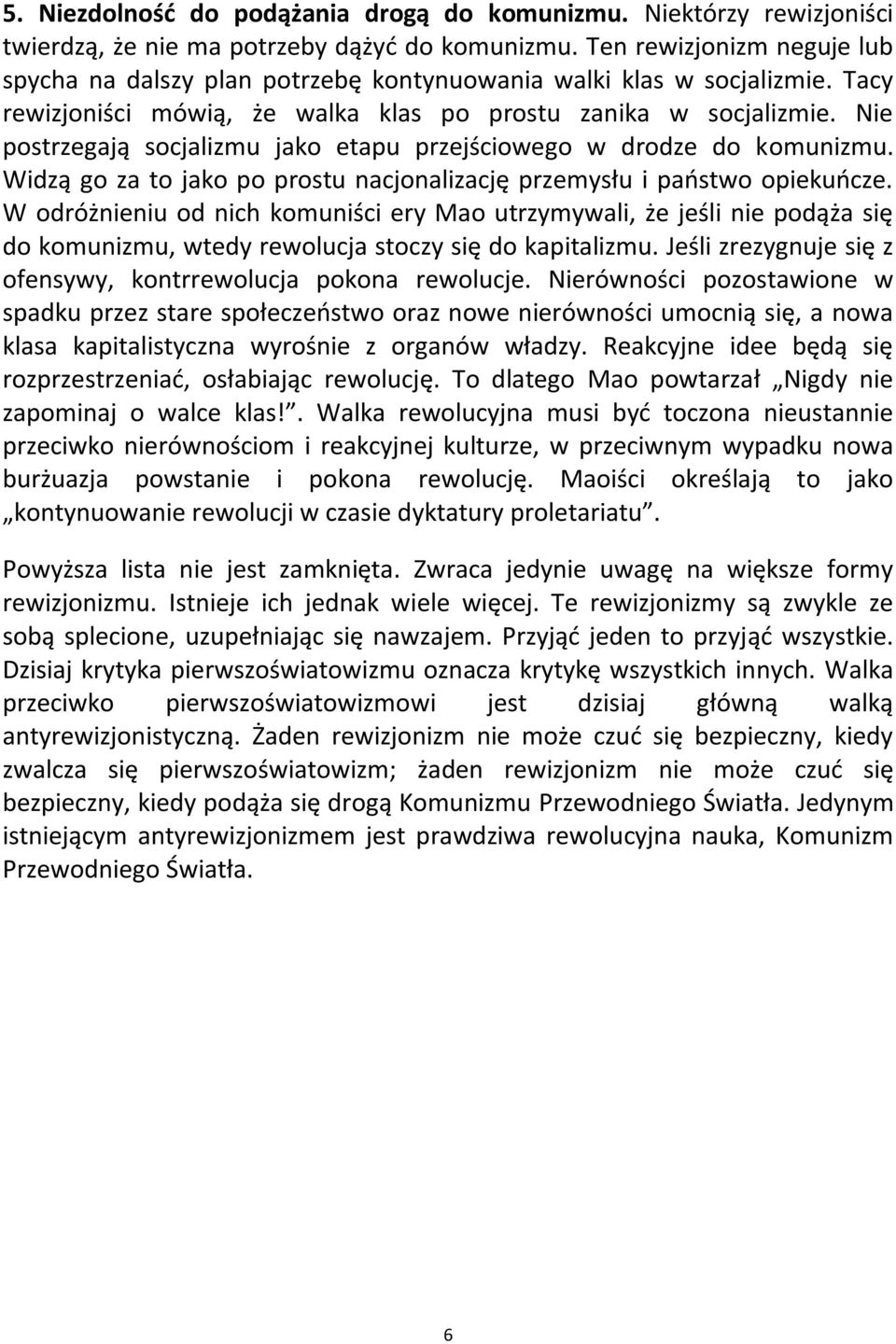 Nie postrzegają socjalizmu jako etapu przejściowego w drodze do komunizmu. Widzą go za to jako po prostu nacjonalizację przemysłu i paostwo opiekuocze.