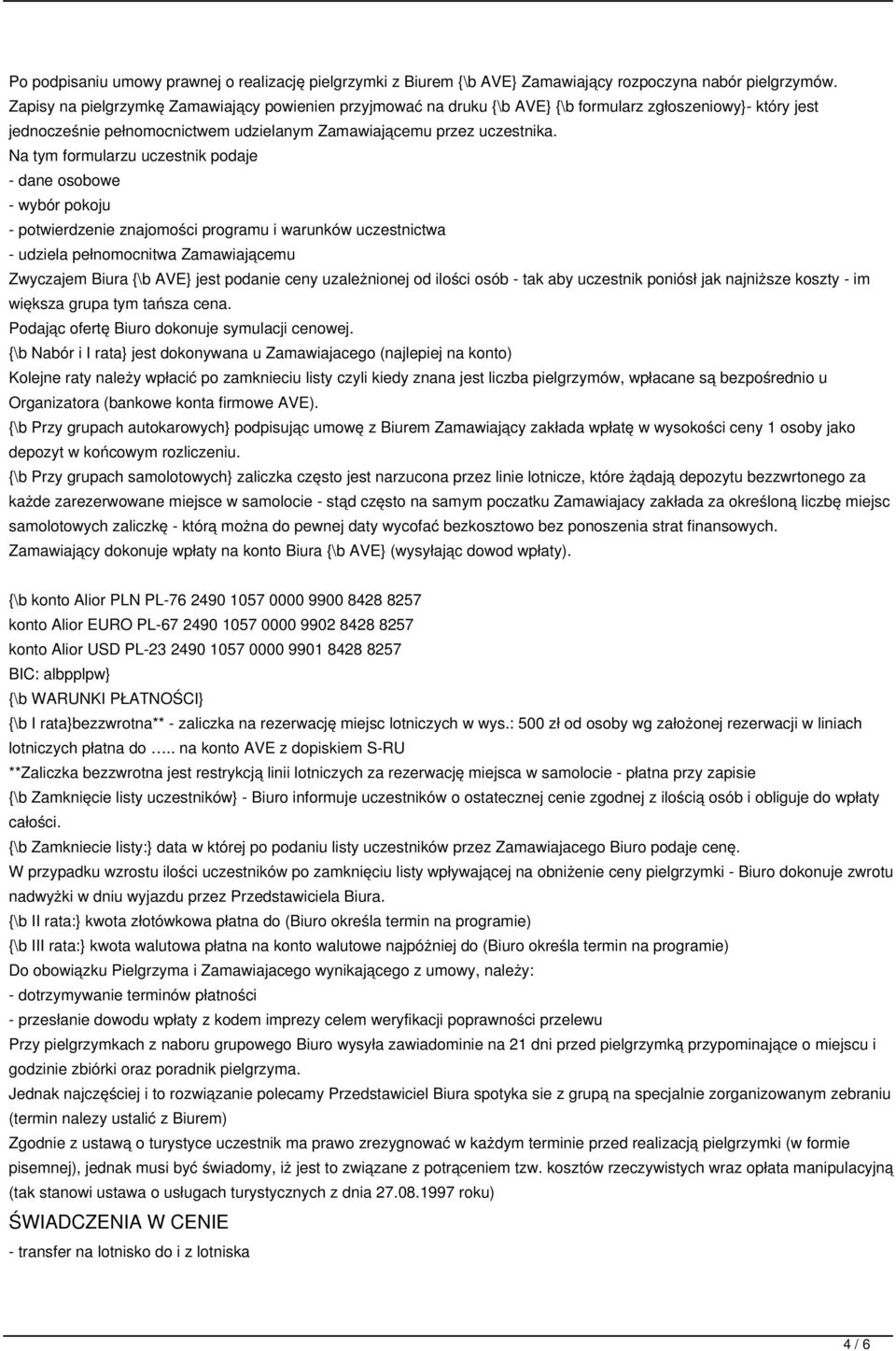 Na tym formularzu uczestnik podaje - dane osobowe - wybór pokoju - potwierdzenie znajomości programu i warunków uczestnictwa - udziela pełnomocnitwa Zamawiającemu Zwyczajem Biura {\b AVE} jest