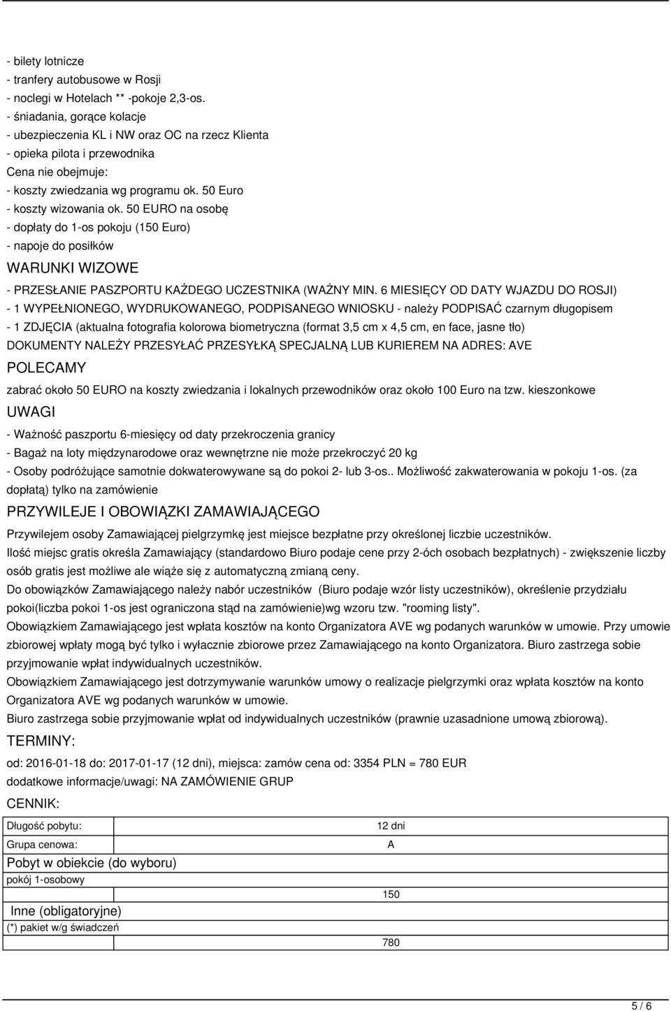 50 EURO na osobę - dopłaty do 1-os pokoju (150 Euro) - napoje do posiłków WARUNKI WIZOWE - PRZESŁANIE PASZPORTU KAŻDEGO UCZESTNIKA (WAŻNY MIN.