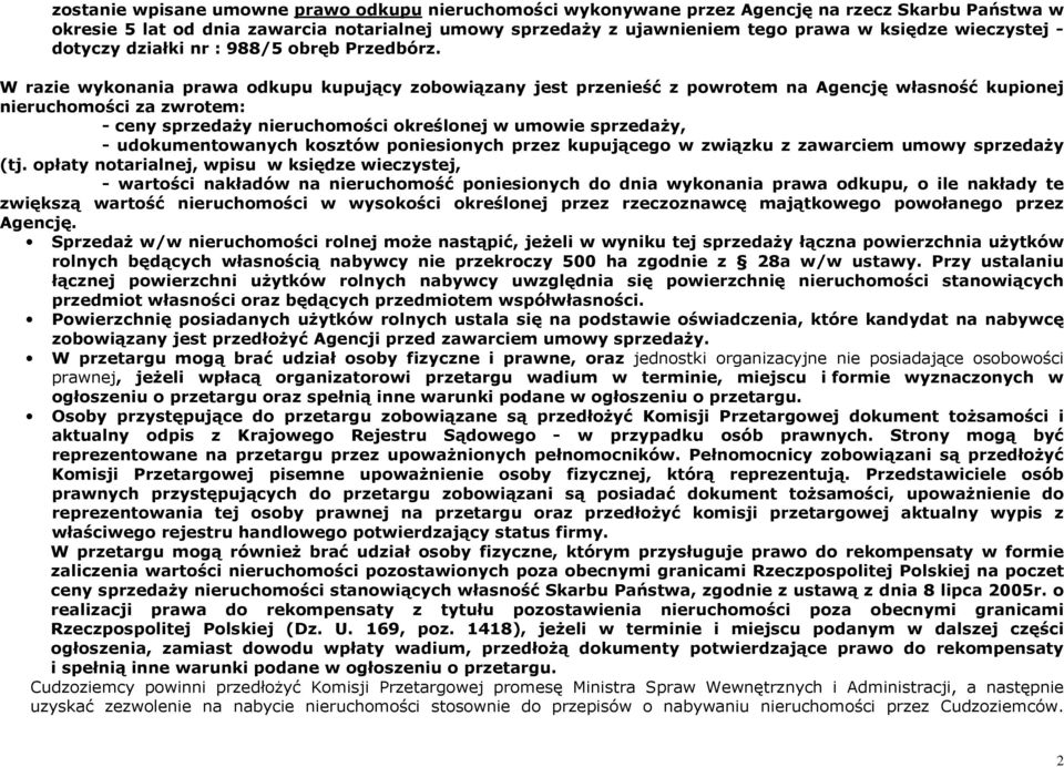 W razie wykonania prawa odkupu kupujący zobowiązany jest przenieść z powrotem na Agencję własność kupionej nieruchomości za zwrotem: - ceny sprzedaży nieruchomości określonej w umowie sprzedaży, -