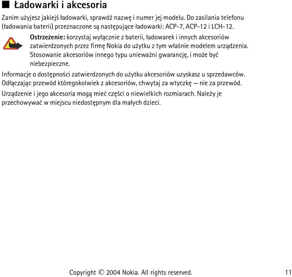 Stosowanie akcesoriów innego typu uniewa ni gwarancjê, i mo e byæ niebezpieczne. Informacje o dostêpno ci zatwierdzonych do u ytku akcesoriów uzyskasz u sprzedawców.