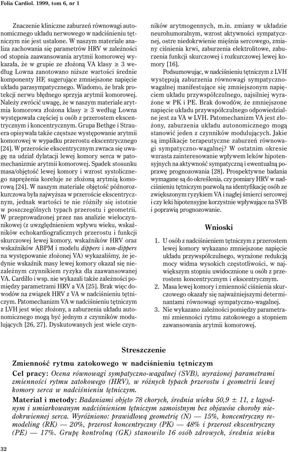 średnie komponenty HF, sugerujące zmniejszone napięcie układu parasympatycznego. Wiadomo, że brak protekcji nerwu błędnego sprzyja arytmii komorowej.