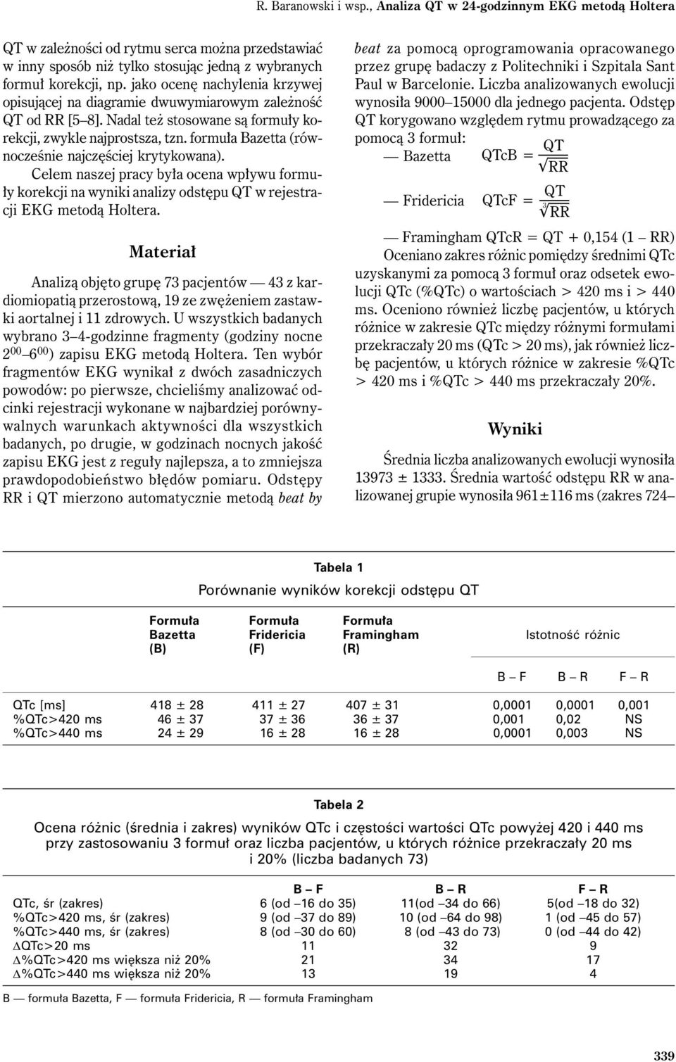 formuła Bazetta (równocześnie najczęściej krytykowana). Celem naszej pracy była ocena wpływu formuły korekcji na wyniki analizy odstępu QT w rejestracji EKG metodą Holtera.