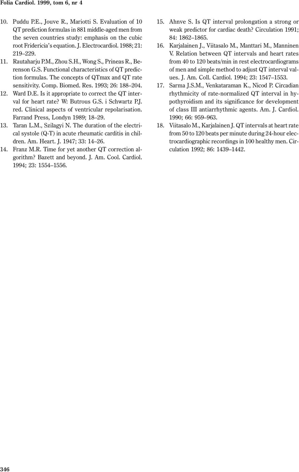 Res. 1993; 26: 188 204. 12. Ward D.E. Is it appropriate to correct the QT interval for heart rate? W: Butrous G.S. i Schwartz P.J. red. Clinical aspects of ventricular repolarisation.